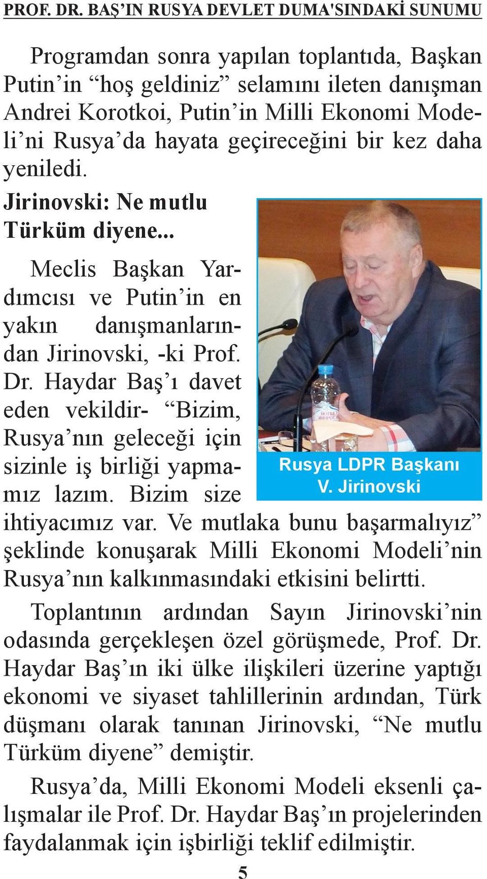 geçireceğini bir kez daha yeniledi. Jirinovski: Ne mutlu Türküm diyene... Meclis Başkan Yardımcısı ve Putin in en yakın danışmanlarından Jirinovski, -ki Prof. Dr.