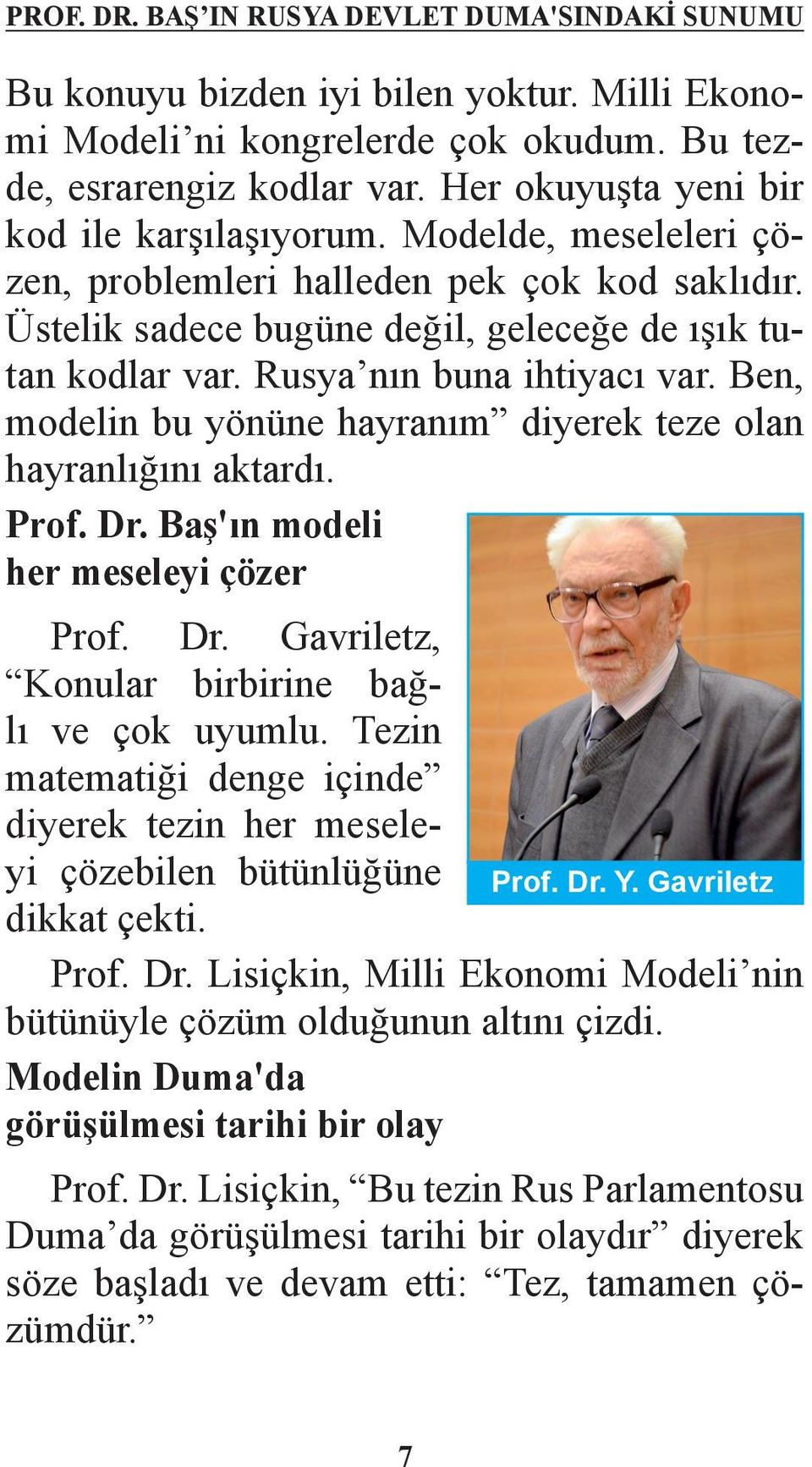 Rusya nın buna ihtiyacı var. Ben, modelin bu yönüne hayranım diyerek teze olan hayranlığını aktardı. Prof. Dr. Baş'ın modeli her meseleyi çözer Prof. Dr. Gavriletz, Konular birbirine bağlı ve çok uyumlu.