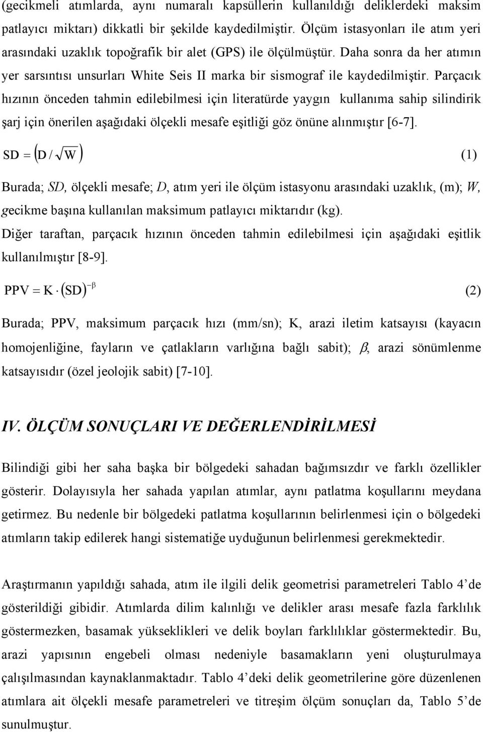 Parçacık hızının önceden tahmin edilebilmesi için literatürde yaygın kullanıma sahip silindirik şarj için önerilen aşağıdaki ölçekli mesafe eşitliği göz önüne alınmıştır [6-7].