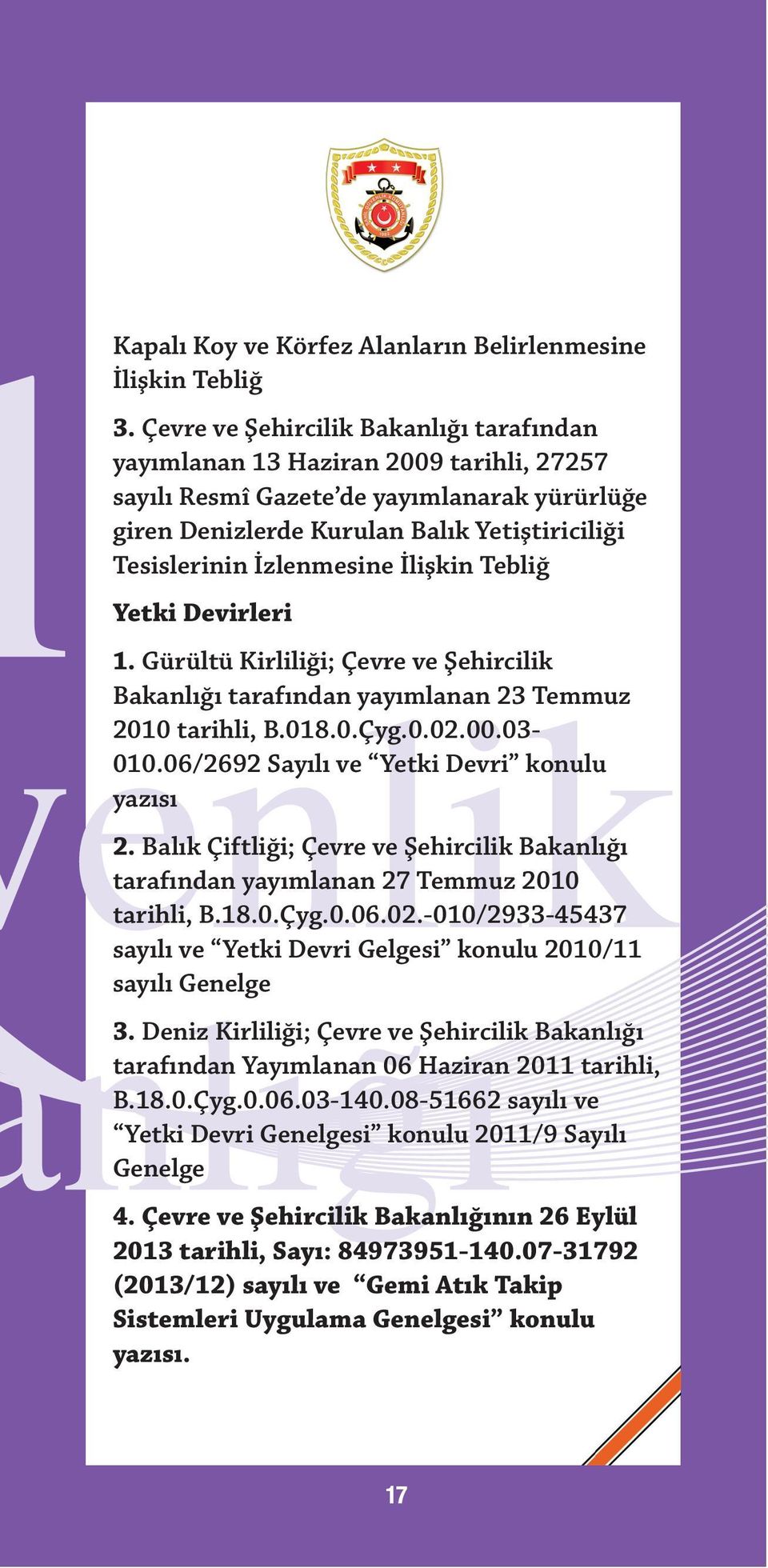 İzlenmesine İlişkin Tebliğ Yetki Devirleri 1. Gürültü Kirliliği; Çevre ve Şehircilik Bakanlığı tarafından yayımlanan 23 Temmuz 2010 tarihli, B.018.0.Çyg.0.02.00.03-010.