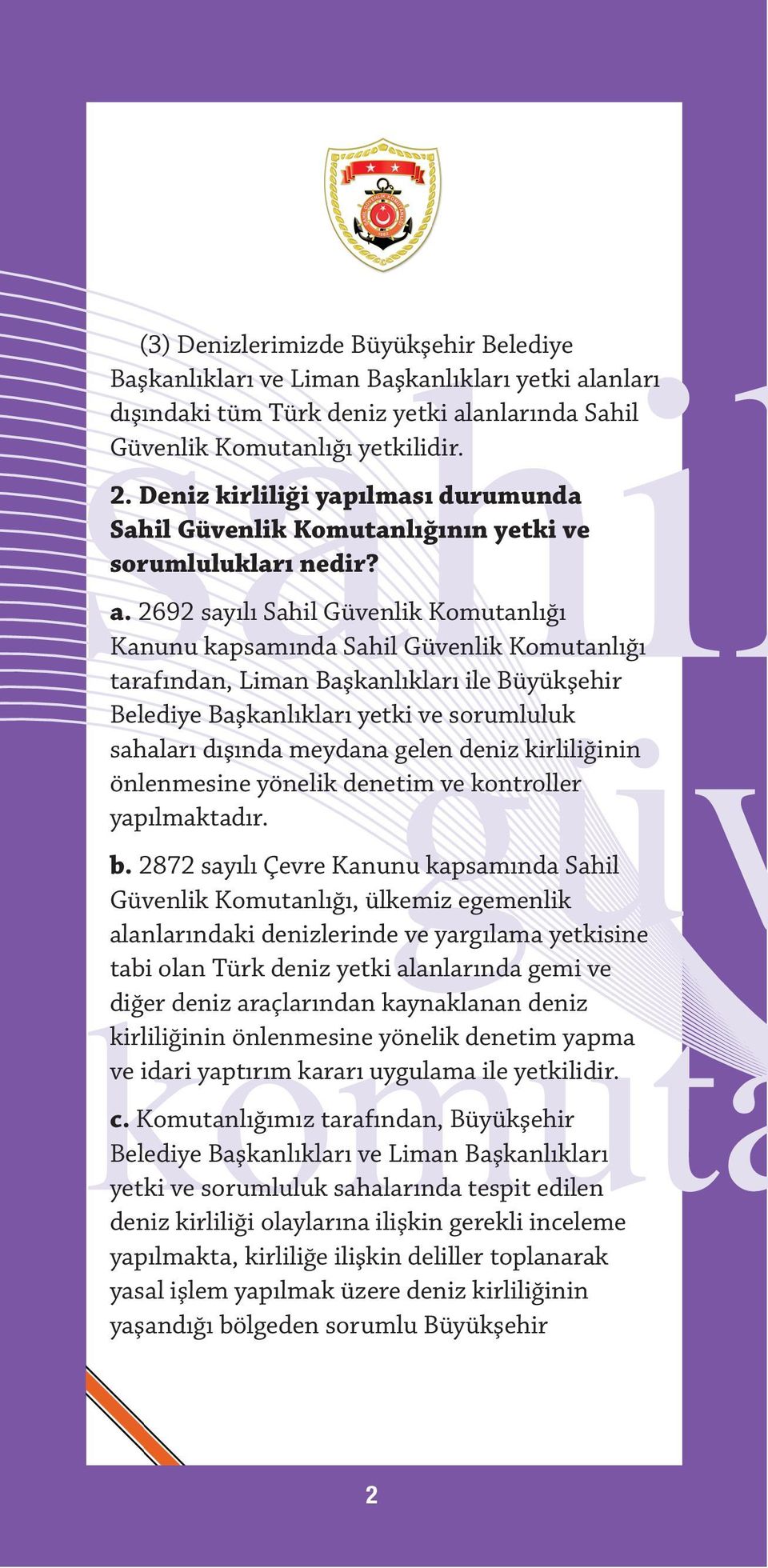 2692 sayılı Sahil Güvenlik Komutanlığı Kanunu kapsamında Sahil Güvenlik Komutanlığı tarafından, Liman Başkanlıkları ile Büyükşehir Belediye Başkanlıkları yetki ve sorumluluk sahaları dışında meydana