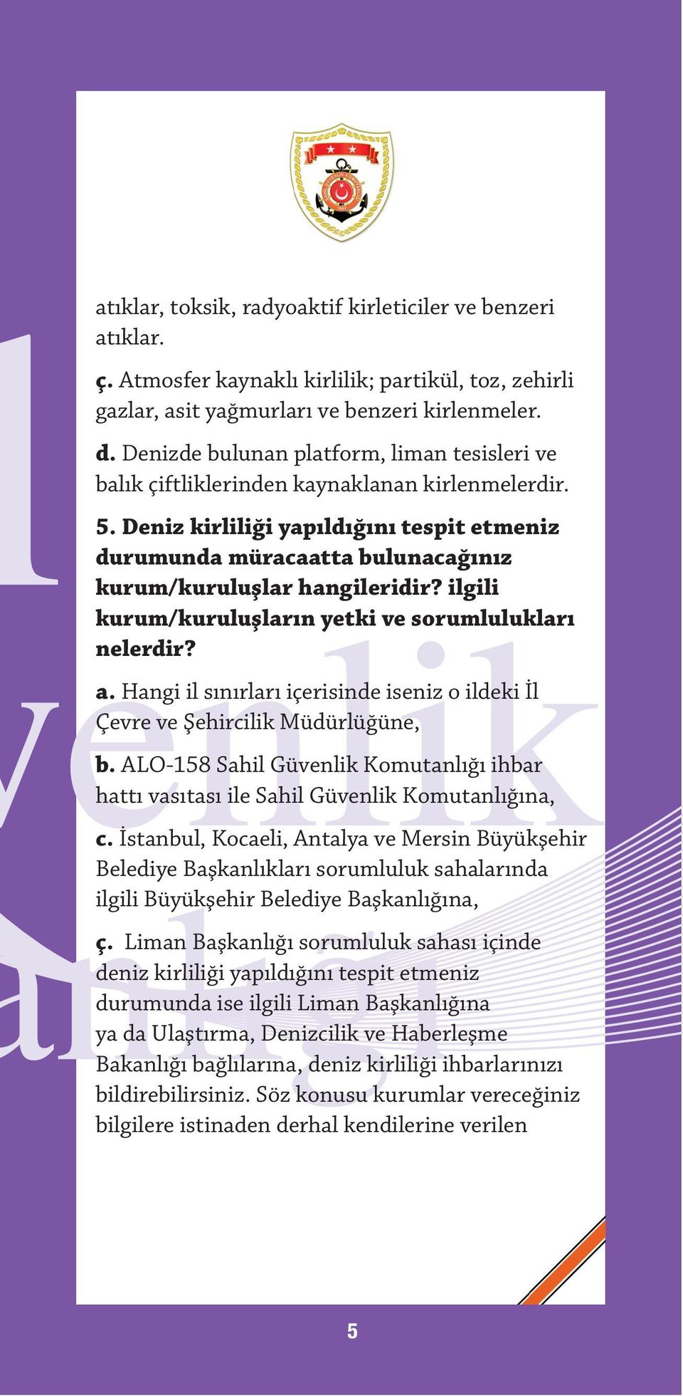 Deniz kirliliği yapıldığını tespit etmeniz durumunda müracaatta bulunacağınız kurum/kuruluşlar hangileridir? ilgili kurum/kuruluşların yetki ve sorumlulukları nelerdir? a.