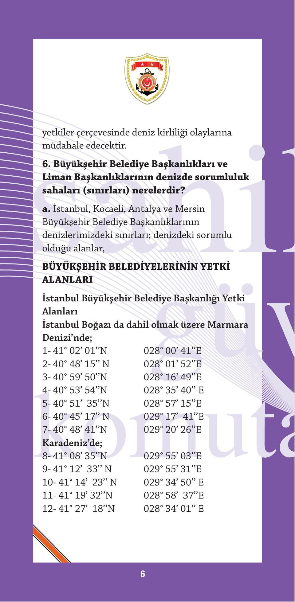 Belediye Başkanlığı Yetki Alanları İstanbul Boğazı da dahil olmak üzere Marmara Denizi nde; 1-41 02 01 N 028 00 41 E 2-40 48 15 N 028 01 52 E 3-40 59 50 N 028 16 49 E 4-40 53 54 N 028 35 40 E 5-40