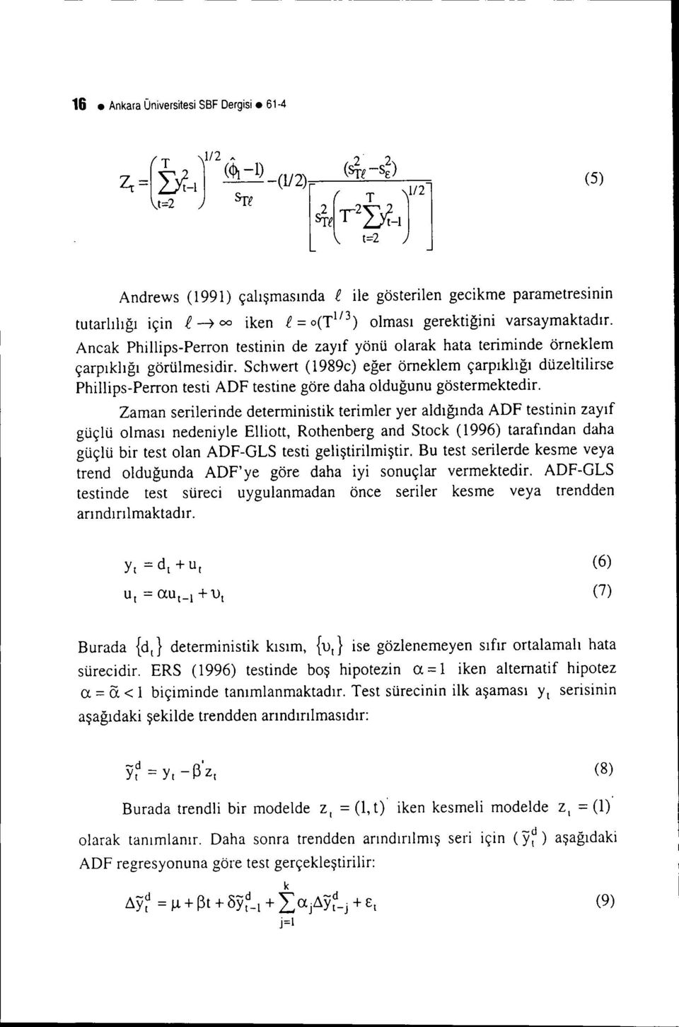 Schwert (l989c) eğer örneklem çarpıklığı düzeltilirse Phillips-Perron testi ADF testine göre daha olduğunu göstermektedir.