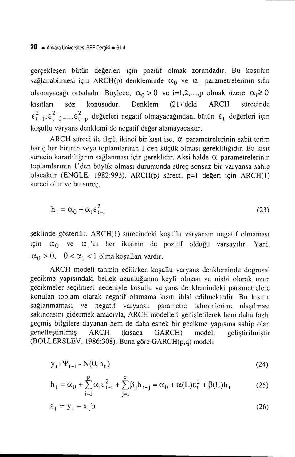 Denklem (21)' deki ARCH sürecinde C~_I,C~_2""'C~_p değerleri negatif olmayacağından, bütün Cı değerleri için koşullu varyans denklemi de negatif değer alamayacaktır.