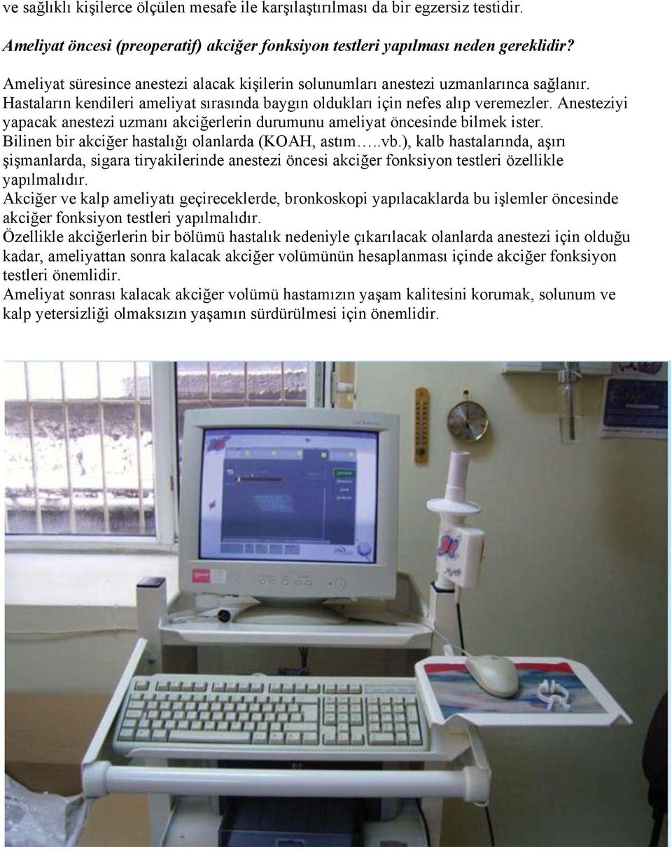 Anesteziyi yapacak anestezi uzmanı akciğerlerin durumunu ameliyat öncesinde bilmek ister. Bilinen bir akciğer hastalığı olanlarda (KOAH, astım..vb.