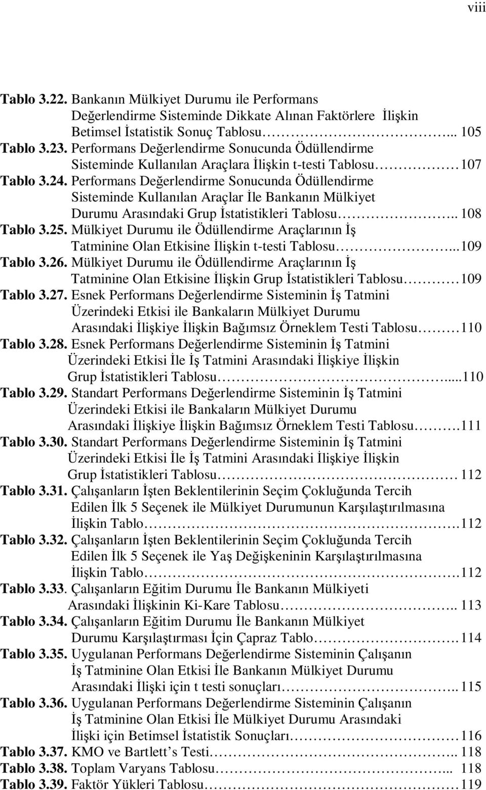 Performans Değerlendirme Sonucunda Ödüllendirme Sisteminde Kullanılan Araçlar Đle Bankanın Mülkiyet Durumu Arasındaki Grup Đstatistikleri Tablosu.. 108 Tablo 3.25.