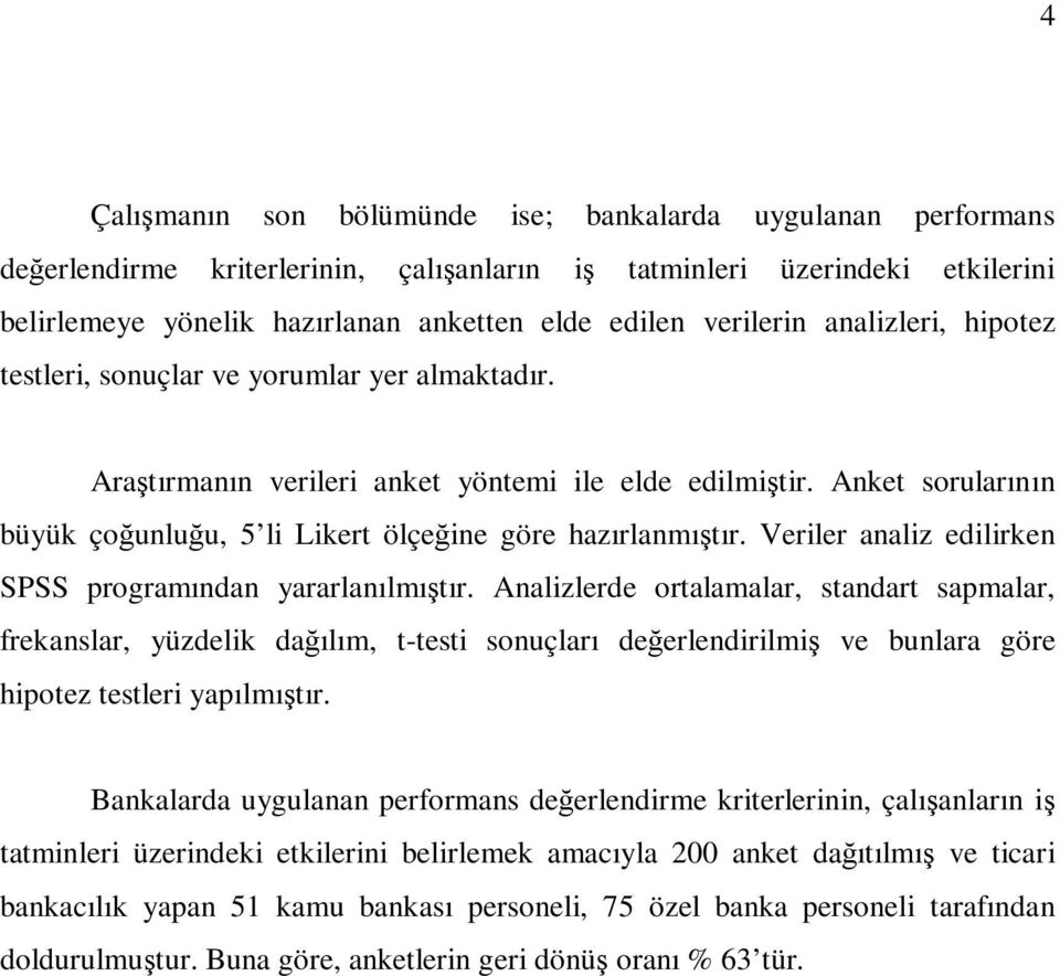 Anket sorularının büyük çoğunluğu, 5 li Likert ölçeğine göre hazırlanmıştır. Veriler analiz edilirken SPSS programından yararlanılmıştır.