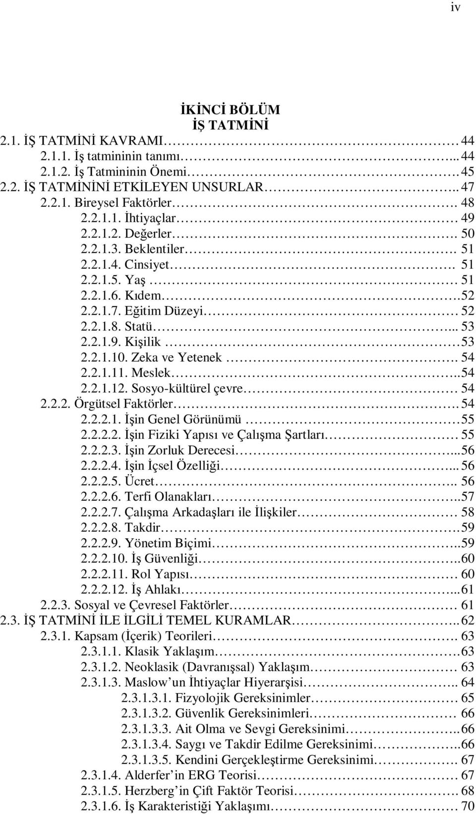 54 2.2.1.11. Meslek.. 54 2.2.1.12. Sosyo-kültürel çevre 54 2.2.2. Örgütsel Faktörler. 54 2.2.2.1. Đşin Genel Görünümü 55 2.2.2.2. Đşin Fiziki Yapısı ve Çalışma Şartları 55 2.2.2.3.