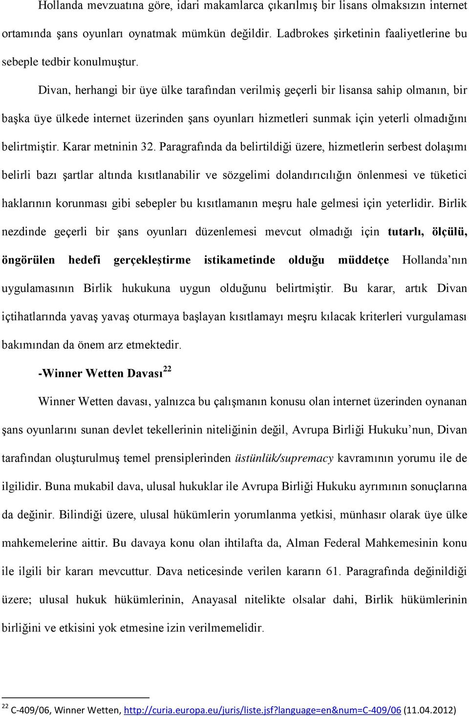 Divan, herhangi bir üye ülke tarafından verilmiş geçerli bir lisansa sahip olmanın, bir başka üye ülkede internet üzerinden şans oyunları hizmetleri sunmak için yeterli olmadığını belirtmiştir.