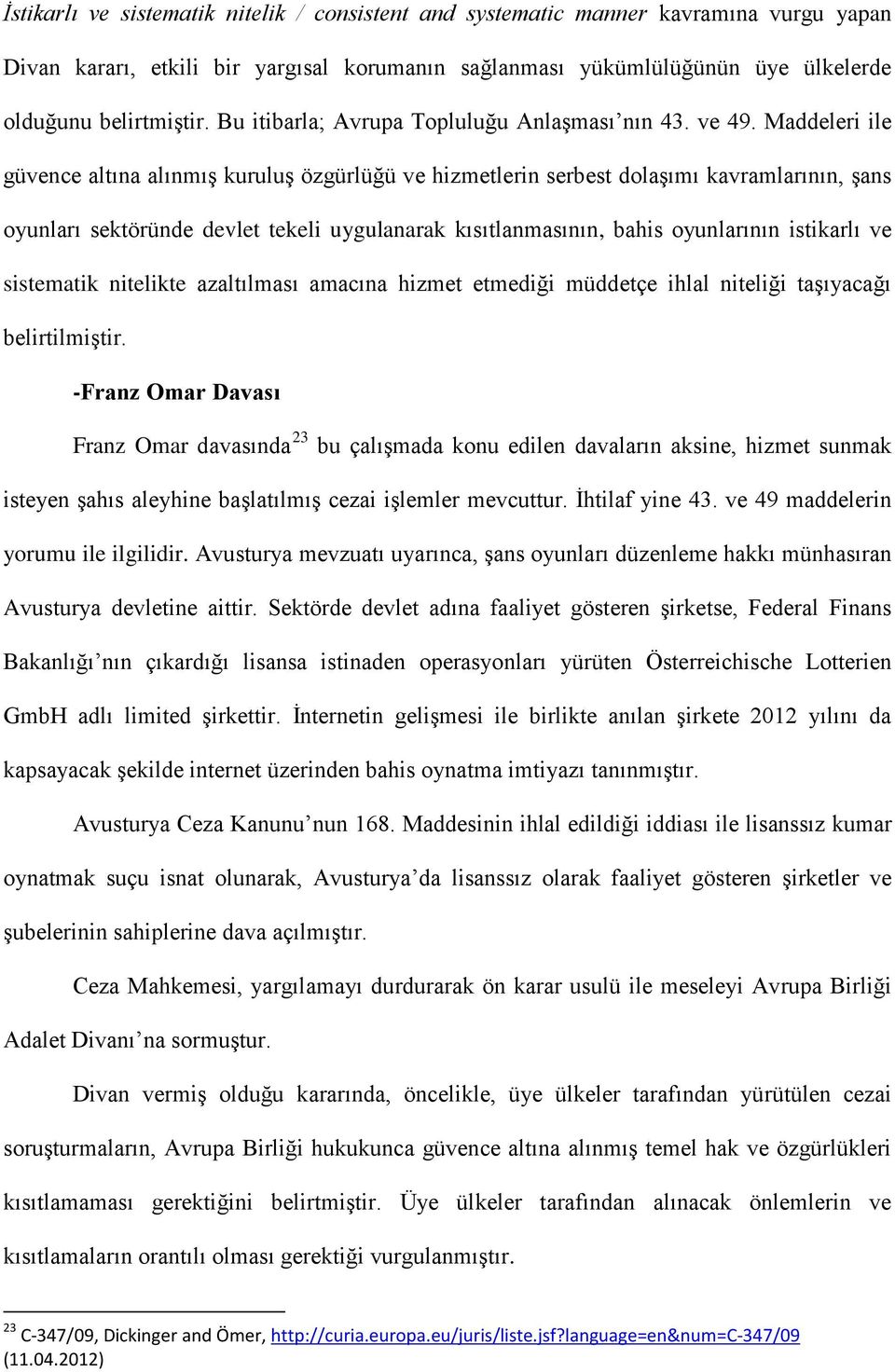 Maddeleri ile güvence altına alınmış kuruluş özgürlüğü ve hizmetlerin serbest dolaşımı kavramlarının, şans oyunları sektöründe devlet tekeli uygulanarak kısıtlanmasının, bahis oyunlarının istikarlı