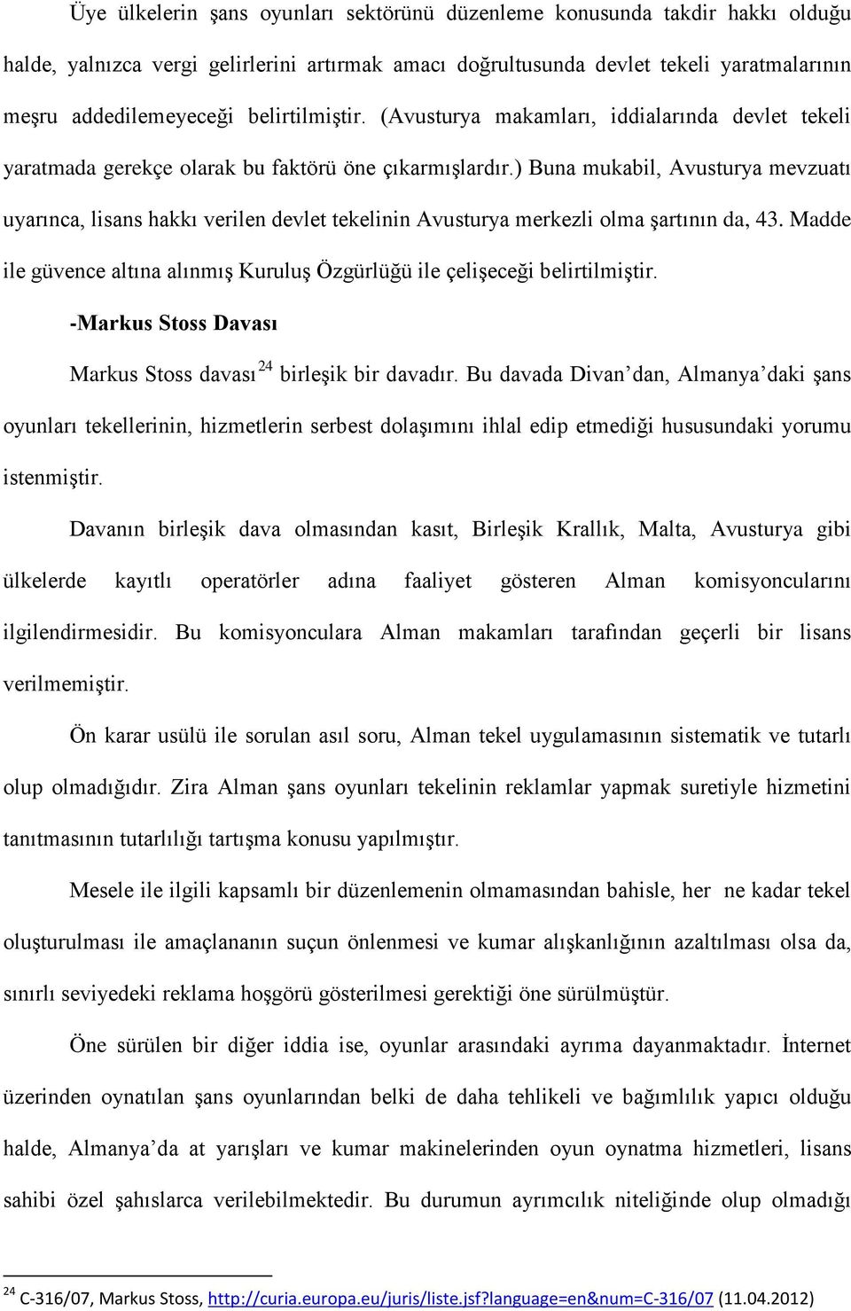 ) Buna mukabil, Avusturya mevzuatı uyarınca, lisans hakkı verilen devlet tekelinin Avusturya merkezli olma şartının da, 43.