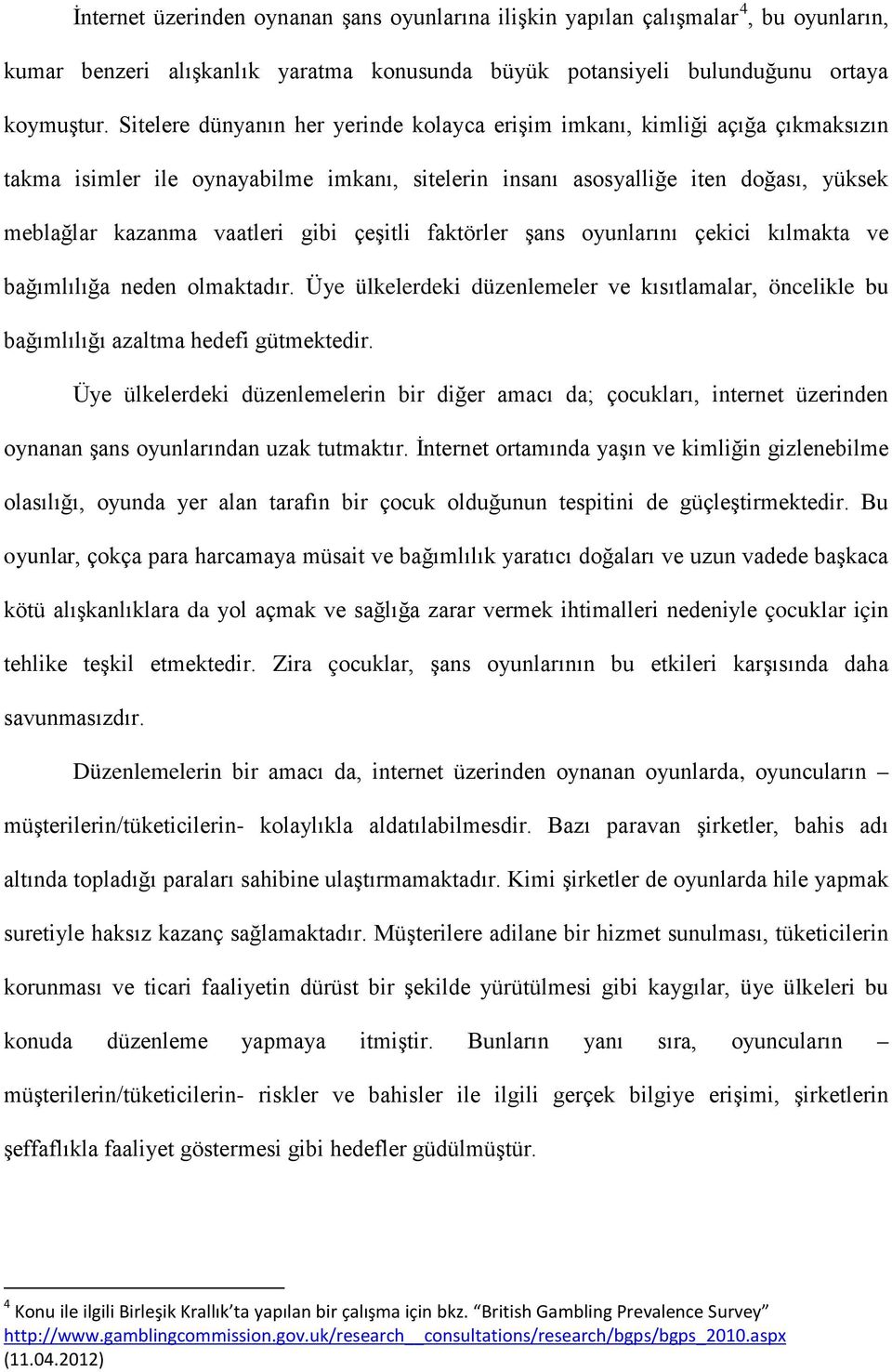 çeşitli faktörler şans oyunlarını çekici kılmakta ve bağımlılığa neden olmaktadır. Üye ülkelerdeki düzenlemeler ve kısıtlamalar, öncelikle bu bağımlılığı azaltma hedefi gütmektedir.