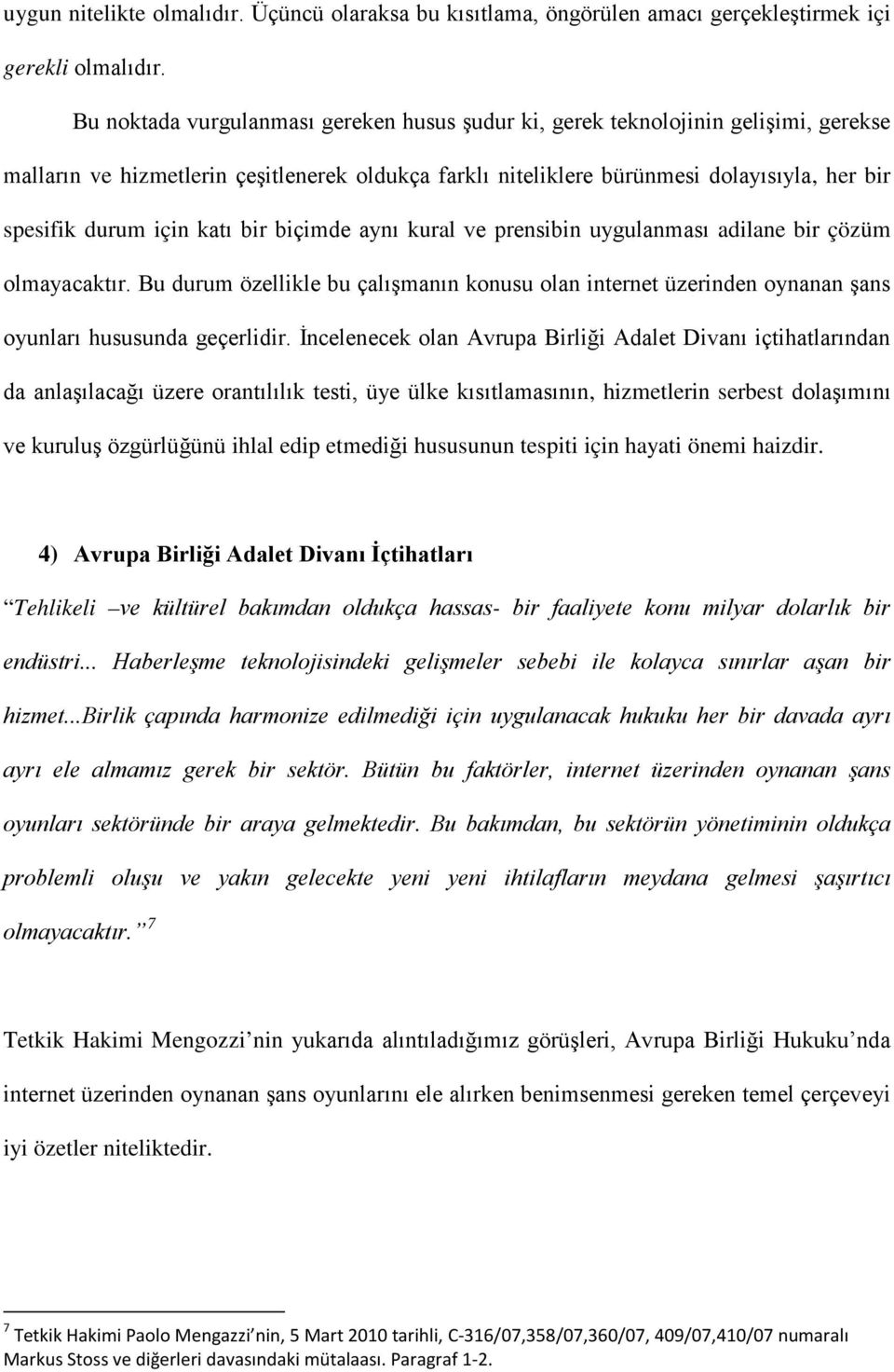 katı bir biçimde aynı kural ve prensibin uygulanması adilane bir çözüm olmayacaktır. Bu durum özellikle bu çalışmanın konusu olan internet üzerinden oynanan şans oyunları hususunda geçerlidir.