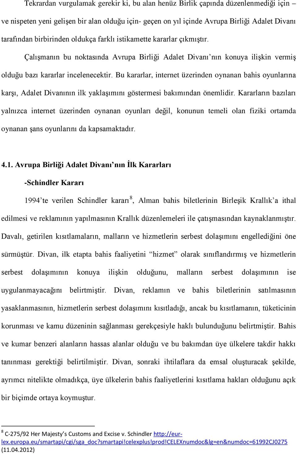 Bu kararlar, internet üzerinden oynanan bahis oyunlarına karşı, Adalet Divanının ilk yaklaşımını göstermesi bakımından önemlidir.