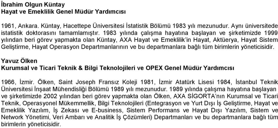 1983 yılında çalışma hayatına başlayan ve şirketimizde 1999 yılından beri görev yapmakta olan Küntay, AXA Hayat ve Emeklilik in Hayat, Aktüerya, Hayat Sistem Geliştirme, Hayat Operasyon