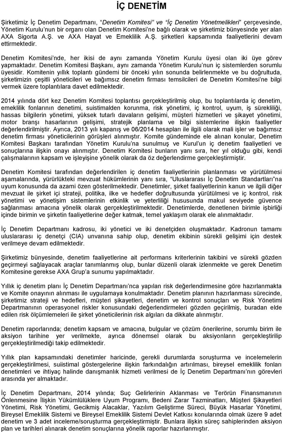 Denetim Komitesi nde, her ikisi de aynı zamanda Yönetim Kurulu üyesi olan iki üye görev yapmaktadır. Denetim Komitesi Başkanı, aynı zamanda Yönetim Kurulu nun iç sistemlerden sorumlu üyesidir.