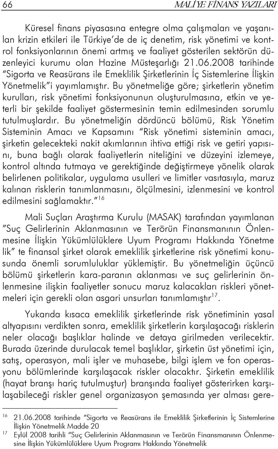 Bu yönetmeliğe göre; şirketlerin yönetim kurulları, risk yönetimi fonksiyonunun oluşturulmasına, etkin ve yeterli bir şekilde faaliyet göstermesinin temin edilmesinden sorumlu tutulmuşlardır.