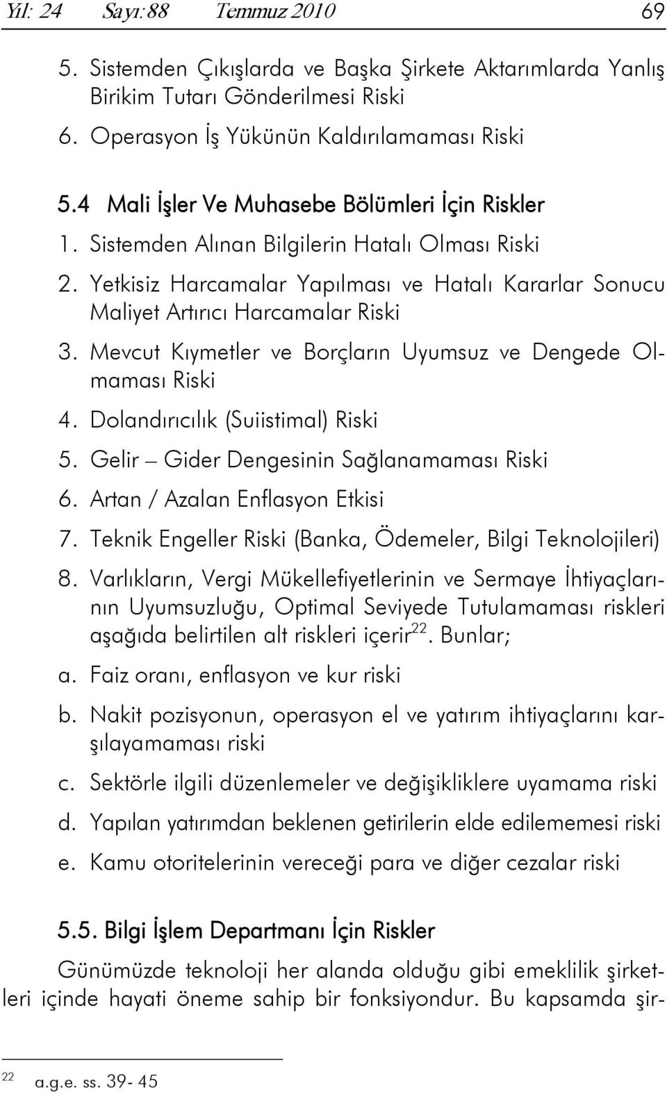 Mevcut Kıymetler ve Borçların Uyumsuz ve Dengede Olmaması Riski 4. Dolandırıcılık (Suiistimal) Riski 5. Gelir Gider Dengesinin Sağlanamaması Riski 6. Artan / Azalan Enflasyon Etkisi 7.