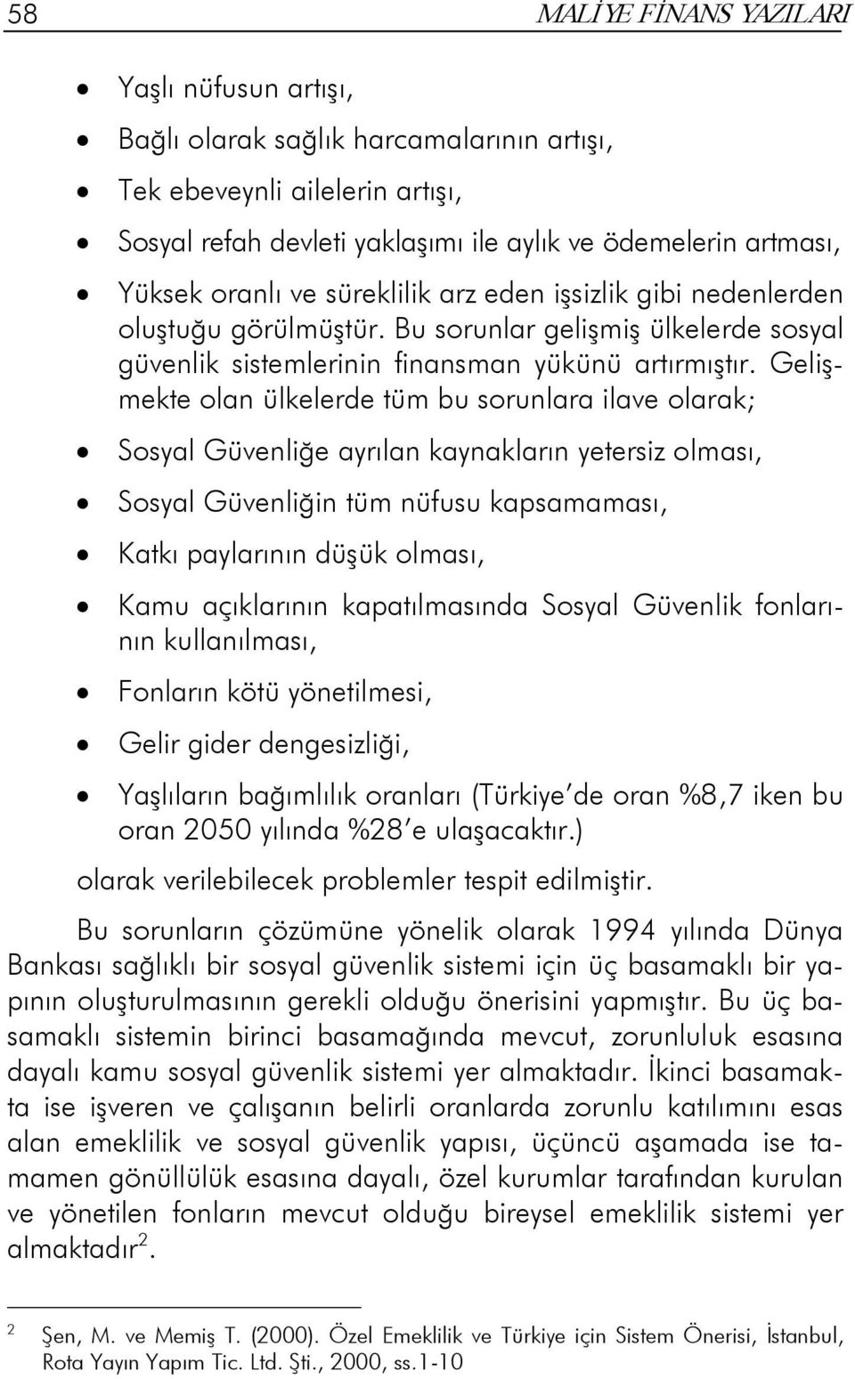 Gelişmekte olan ülkelerde tüm bu sorunlara ilave olarak; Sosyal Güvenliğe ayrılan kaynakların yetersiz olması, Sosyal Güvenliğin tüm nüfusu kapsamaması, Katkı paylarının düşük olması, Kamu