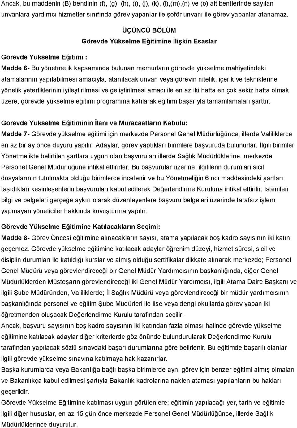 ÜÇÜNCÜ BÖLÜM Görevde Yükselme Eğitimine İlişkin Esaslar Görevde Yükselme Eğitimi : Madde 6- Bu yönetmelik kapsamında bulunan memurların görevde yükselme mahiyetindeki atamalarının yapılabilmesi