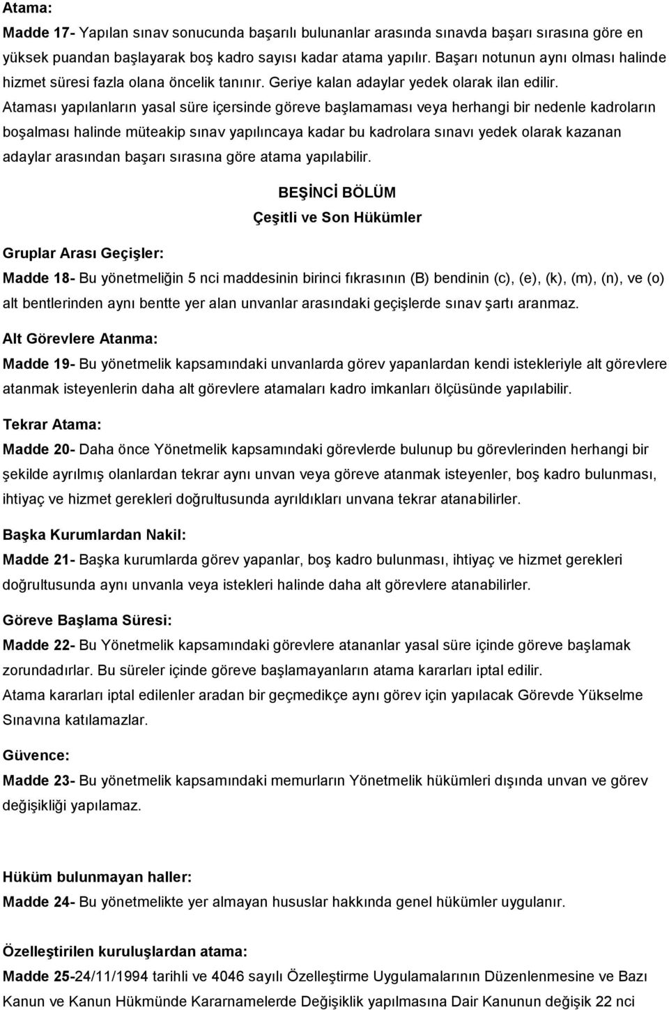 Ataması yapılanların yasal süre içersinde göreve başlamaması veya herhangi bir nedenle kadroların boşalması halinde müteakip sınav yapılıncaya kadar bu kadrolara sınavı yedek olarak kazanan adaylar