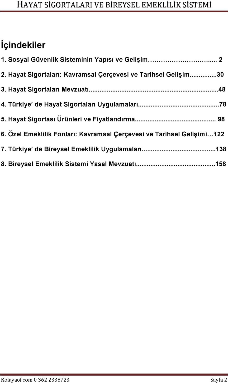 Türkiye de Hayat Sigortaları Uygulamaları...78 5. Hayat Sigortası Ürünleri ve Fiyatlandırma... 98 6.