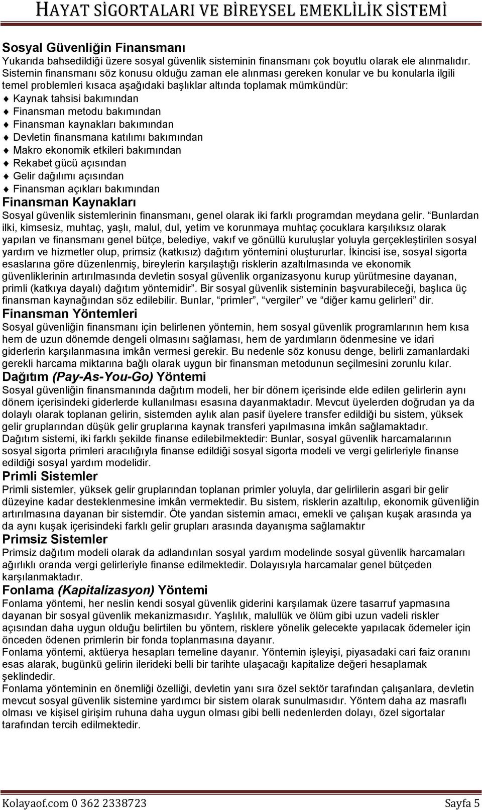 Finansman metodu bakımından Finansman kaynakları bakımından Devletin finansmana katılımı bakımından Makro ekonomik etkileri bakımından Rekabet gücü açısından Gelir dağılımı açısından Finansman