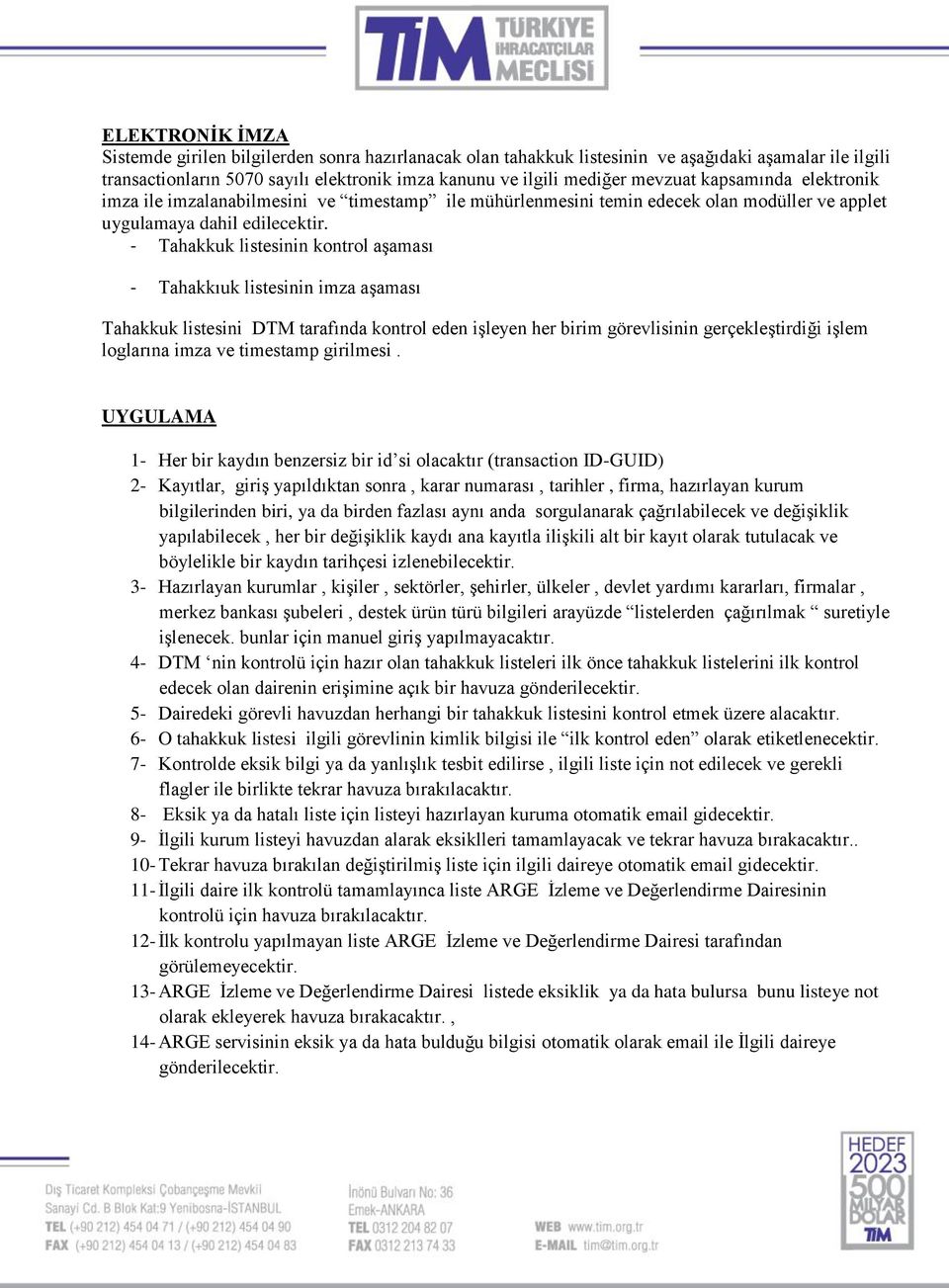 - Tahakkuk listesinin kontrol aşaması - Tahakkıuk listesinin imza aşaması Tahakkuk listesini DTM tarafında kontrol eden işleyen her birim görevlisinin gerçekleştirdiği işlem loglarına imza ve