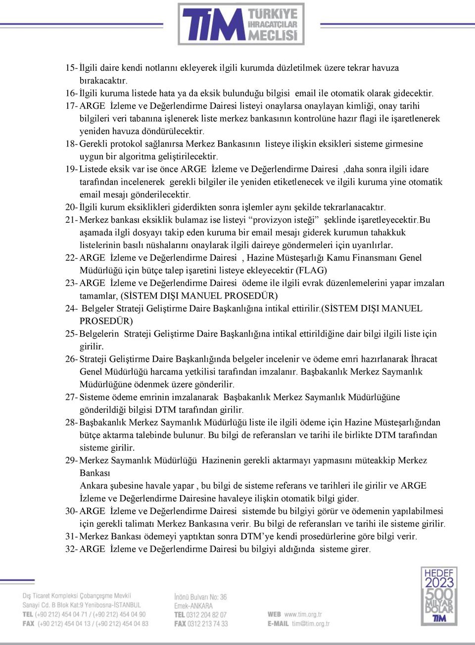 17- ARGE İzleme ve Değerlendirme Dairesi listeyi onaylarsa onaylayan kimliği, onay tarihi bilgileri veri tabanına işlenerek liste merkez bankasının kontrolüne hazır flagi ile işaretlenerek yeniden