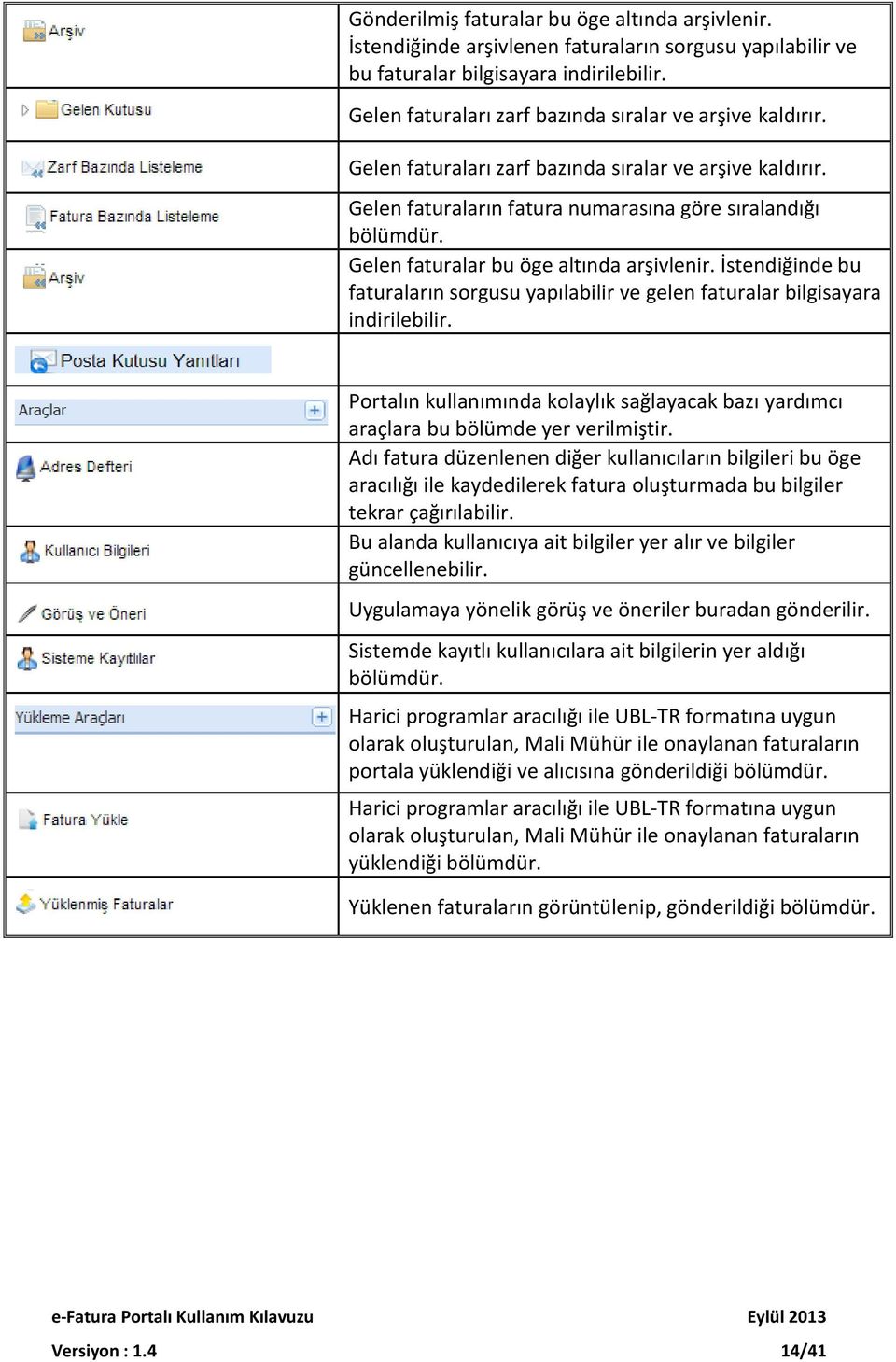 Gelen faturalar bu öge altında arşivlenir. İstendiğinde bu faturaların sorgusu yapılabilir ve gelen faturalar bilgisayara indirilebilir.