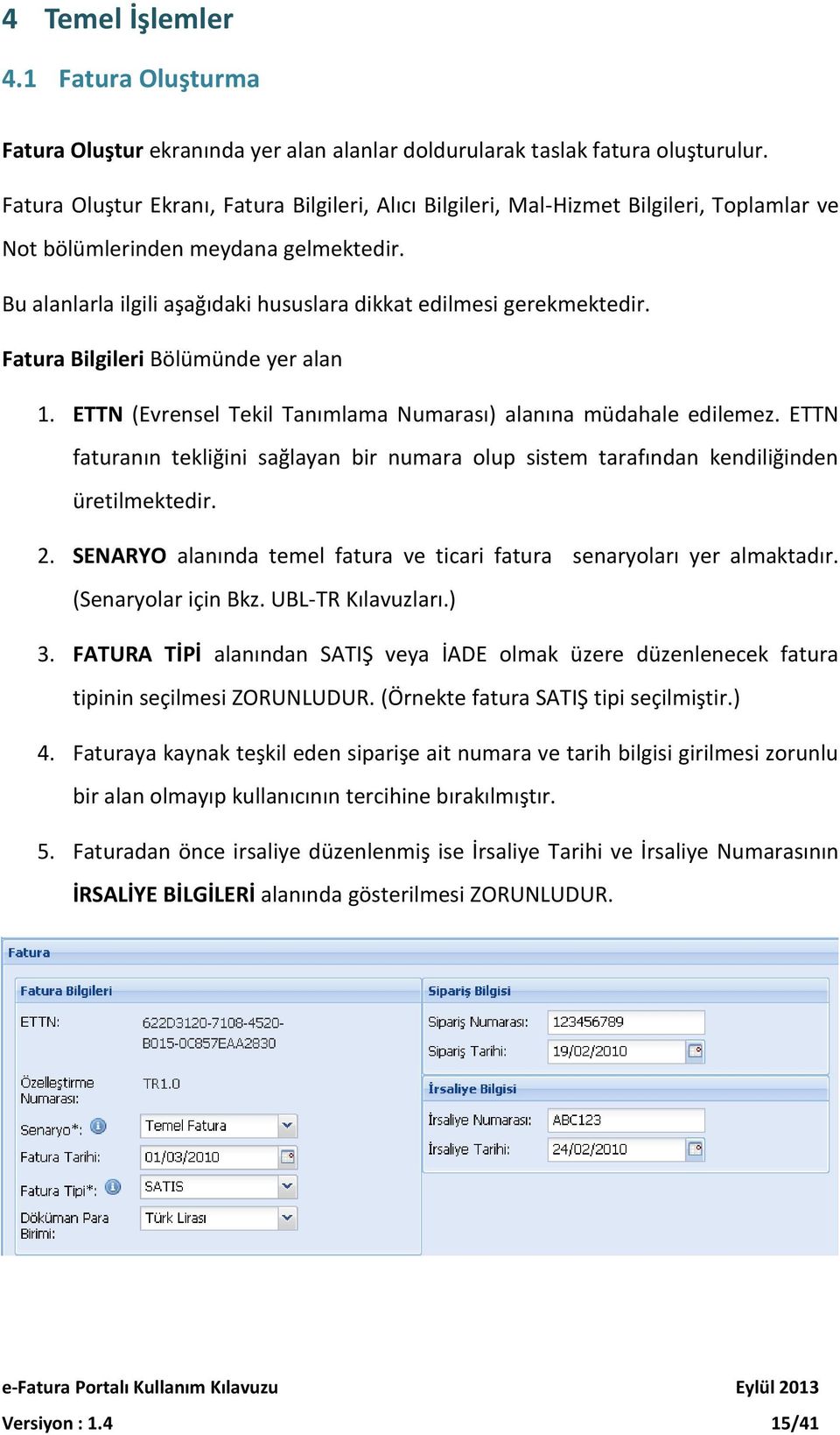 Bu alanlarla ilgili aşağıdaki hususlara dikkat edilmesi gerekmektedir. Fatura Bilgileri Bölümünde yer alan 1. ETTN (Evrensel Tekil Tanımlama Numarası) alanına müdahale edilemez.