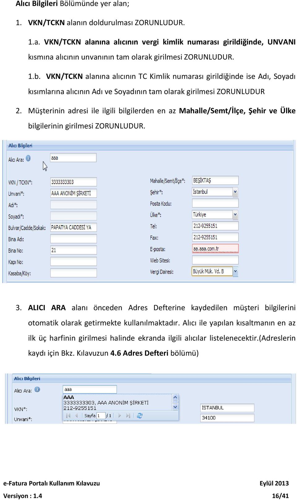 Müşterinin adresi ile ilgili bilgilerden en az Mahalle/Semt/İlçe, Şehir ve Ülke bilgilerinin girilmesi ZORUNLUDUR. 3.