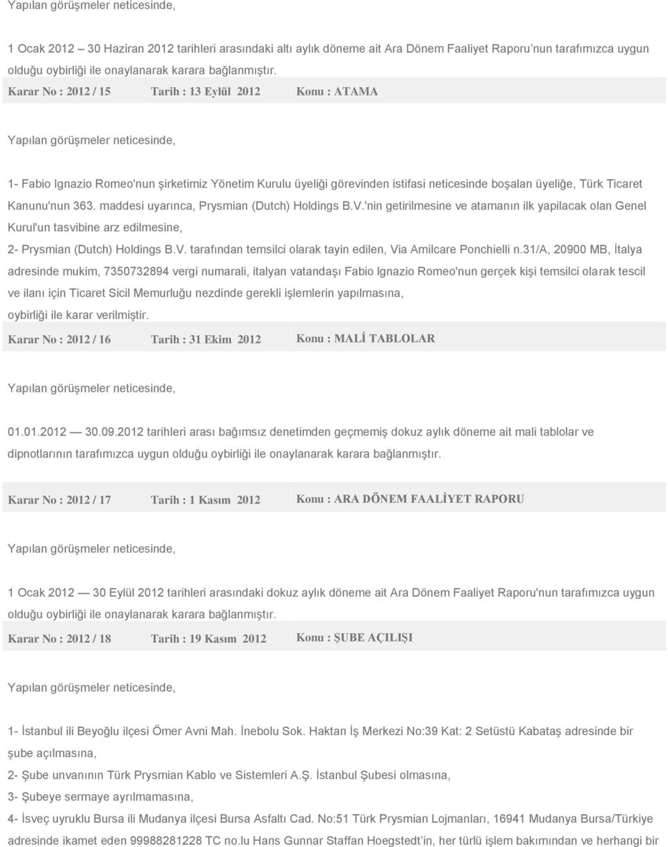 maddesi uyarınca, Prysmian (Dutch) Holdings B.V.'nin getirilmesine ve atamanın ilk yapilacak olan Genel Kurul'un tasvibine arz edilmesine, 2- Prysmian (Dutch) Holdings B.V. tarafından temsilci olarak tayin edilen, Via Amilcare Ponchielli n.