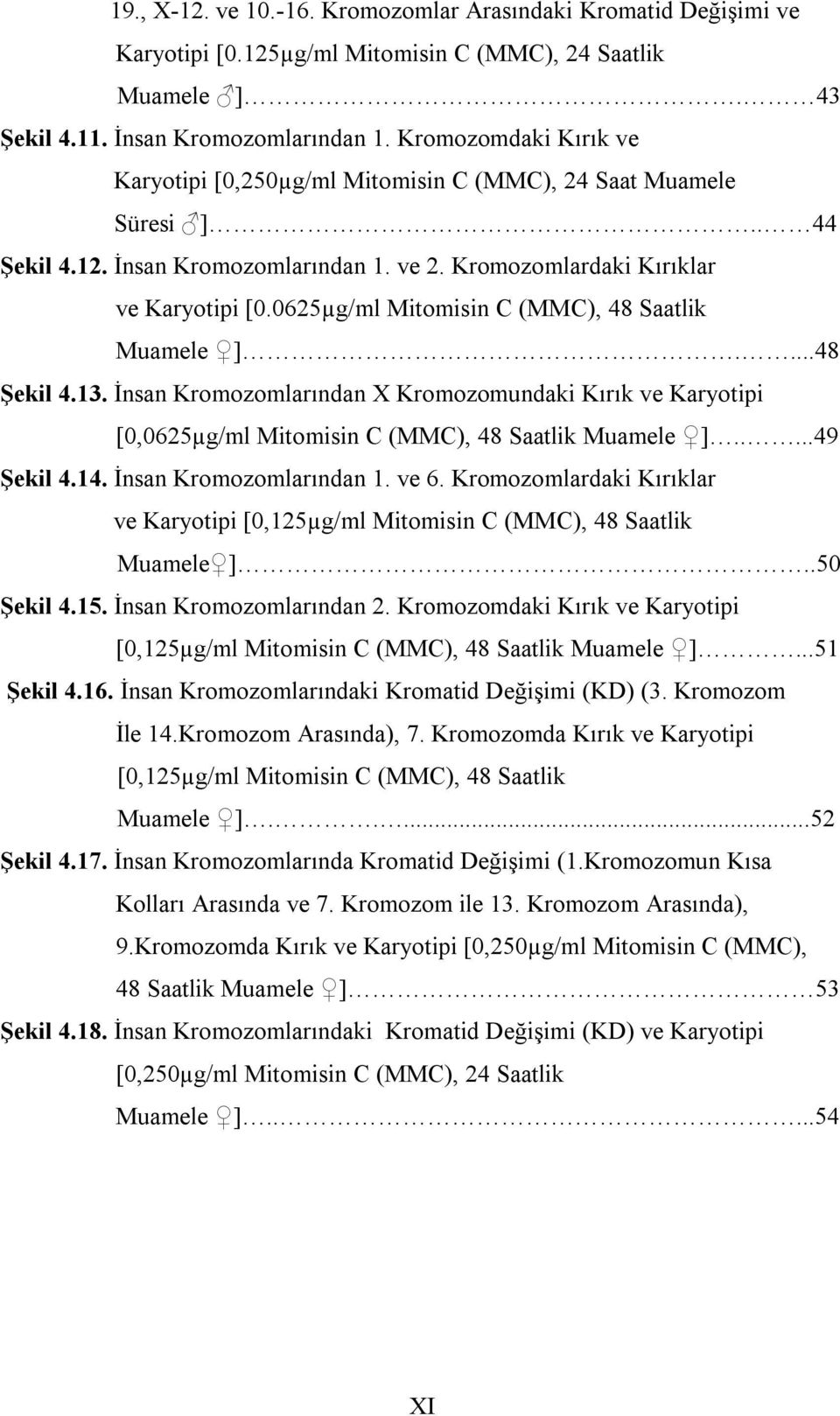 0625µg/ml Mitomisin C (MMC), 48 Saatlik Muamele ]....48 Şekil 4.13. İnsan Kromozomlarından X Kromozomundaki Kırık ve Karyotipi [0,0625µg/ml Mitomisin C (MMC), 48 Saatlik Muamele ].....49 Şekil 4.14.