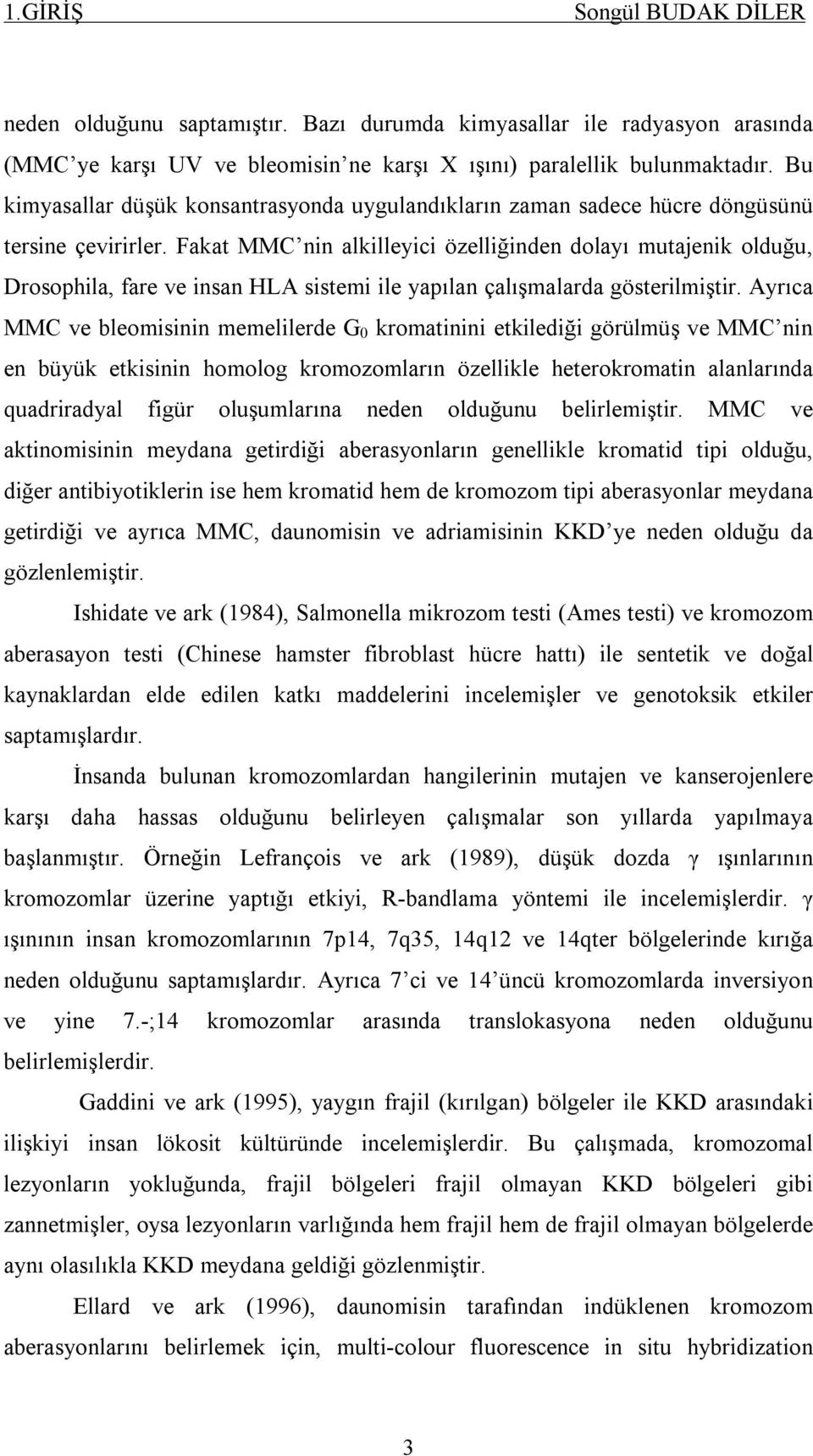 Fakat MMC nin alkilleyici özelliğinden dolayı mutajenik olduğu, Drosophila, fare ve insan HLA sistemi ile yapılan çalışmalarda gösterilmiştir.