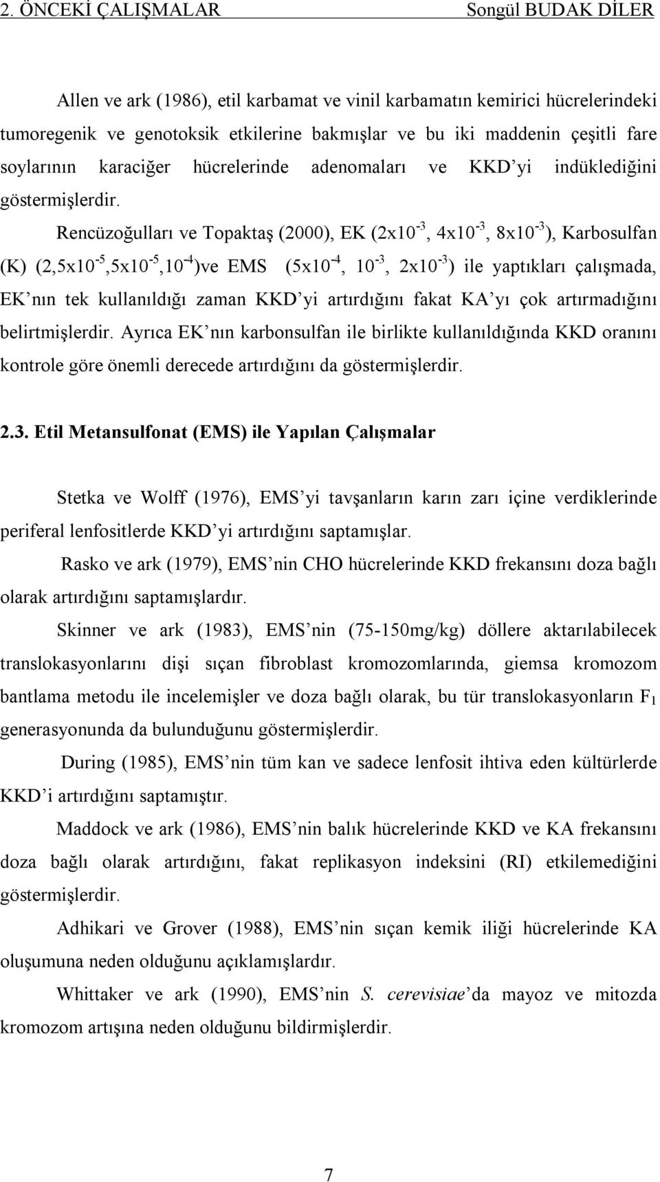 Rencüzoğulları ve Topaktaş (2000), EK (2x10-3, 4x10-3, 8x10-3 ), Karbosulfan (K) (2,5x10-5,5x10-5,10-4 )ve EMS (5x10-4, 10-3, 2x10-3 ) ile yaptıkları çalışmada, EK nın tek kullanıldığı zaman KKD yi