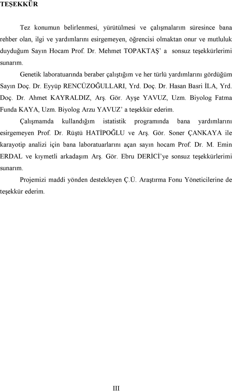 Doç. Dr. Ahmet KAYRALDIZ, Arş. Gör. Ayşe YAVUZ, Uzm. Biyolog Fatma Funda KAYA, Uzm. Biyolog Arzu YAVUZ a teşekkür ederim.