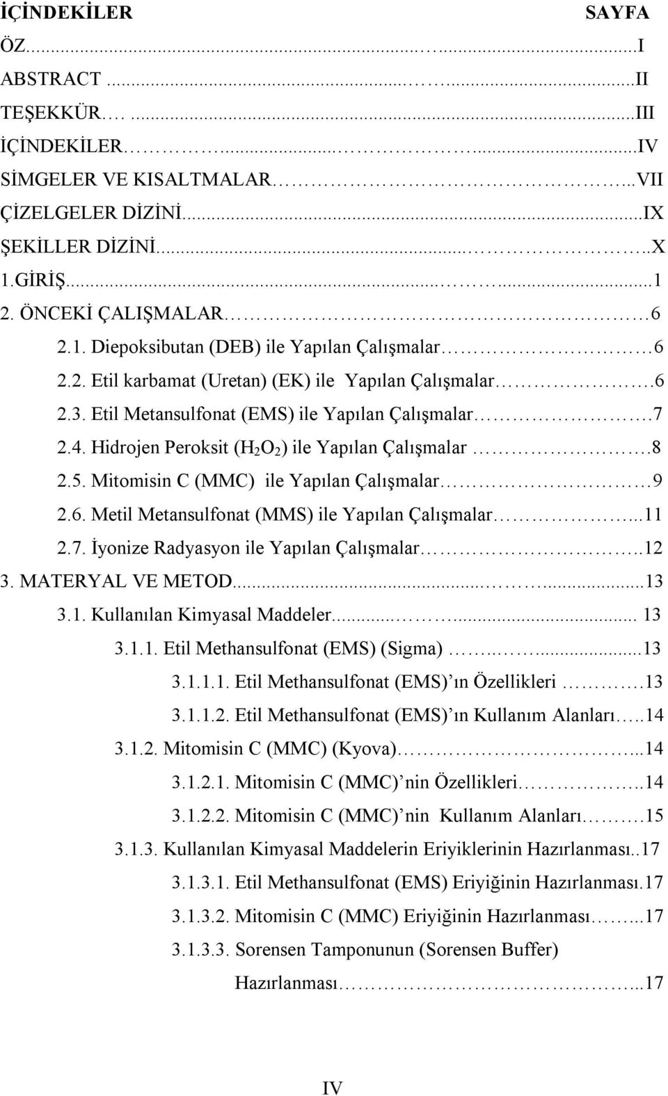 7 2.4. Hidrojen Peroksit (H 2 O 2 ) ile Yapılan Çalışmalar.8 2.5. Mitomisin C (MMC) ile Yapılan Çalışmalar 9 2.6. Metil Metansulfonat (MMS) ile Yapılan Çalışmalar...11 2.7. İyonize Radyasyon ile Yapılan Çalışmalar.