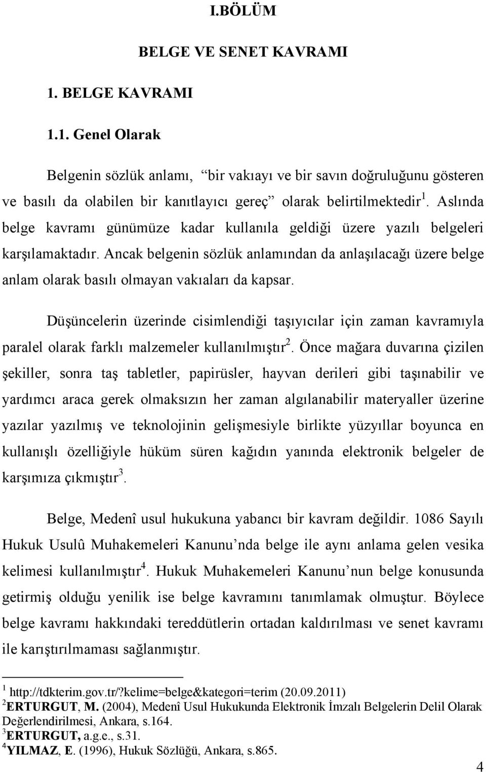 Ancak belgenin sözlük anlamından da anlaşılacağı üzere belge anlam olarak basılı olmayan vakıaları da kapsar.