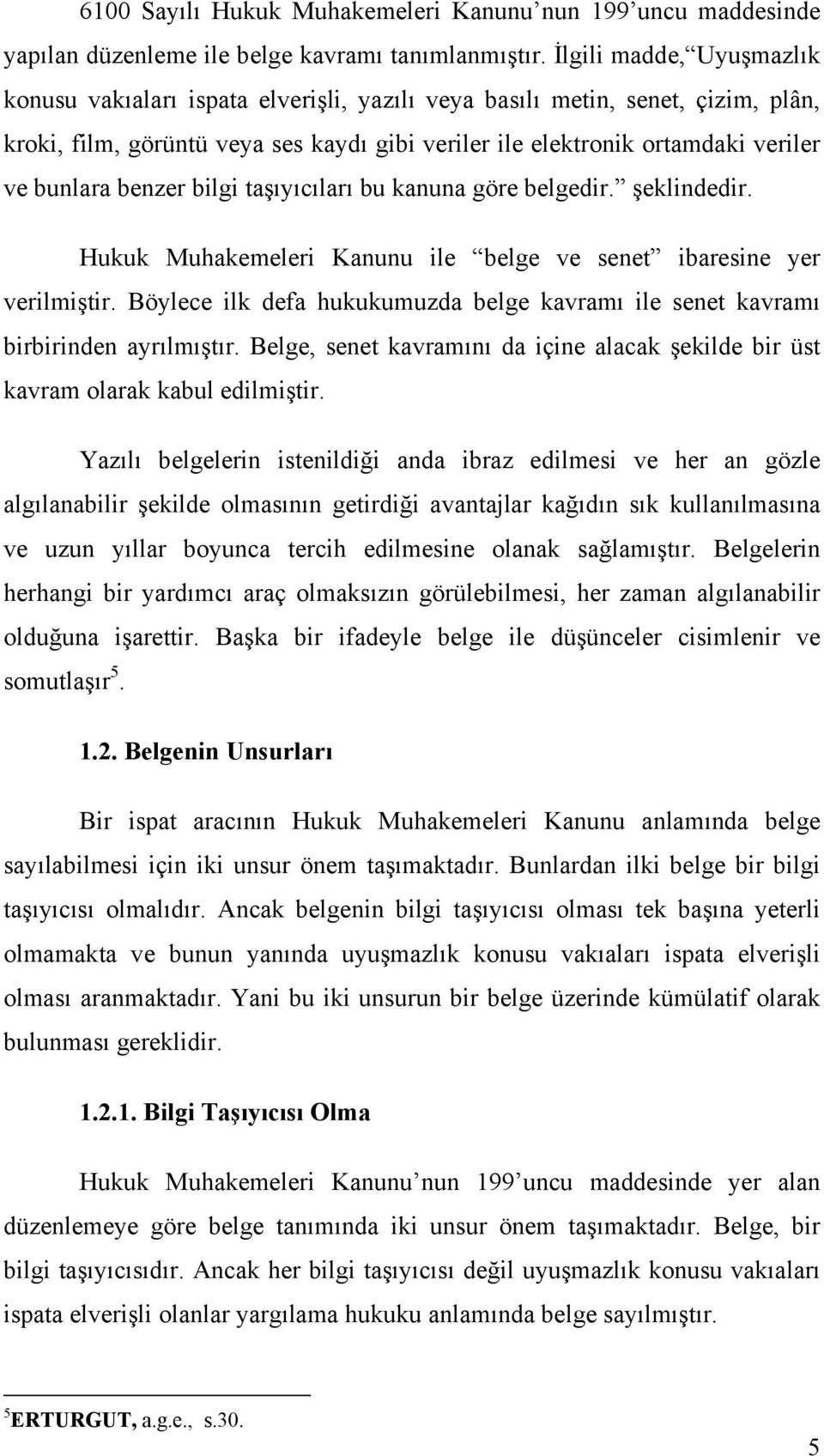 benzer bilgi taşıyıcıları bu kanuna göre belgedir. şeklindedir. Hukuk Muhakemeleri Kanunu ile belge ve senet ibaresine yer verilmiştir.