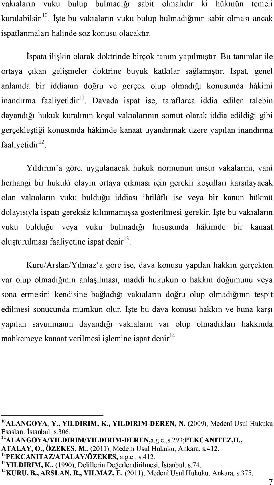 İspat, genel anlamda bir iddianın doğru ve gerçek olup olmadığı konusunda hâkimi inandırma faaliyetidir 11.