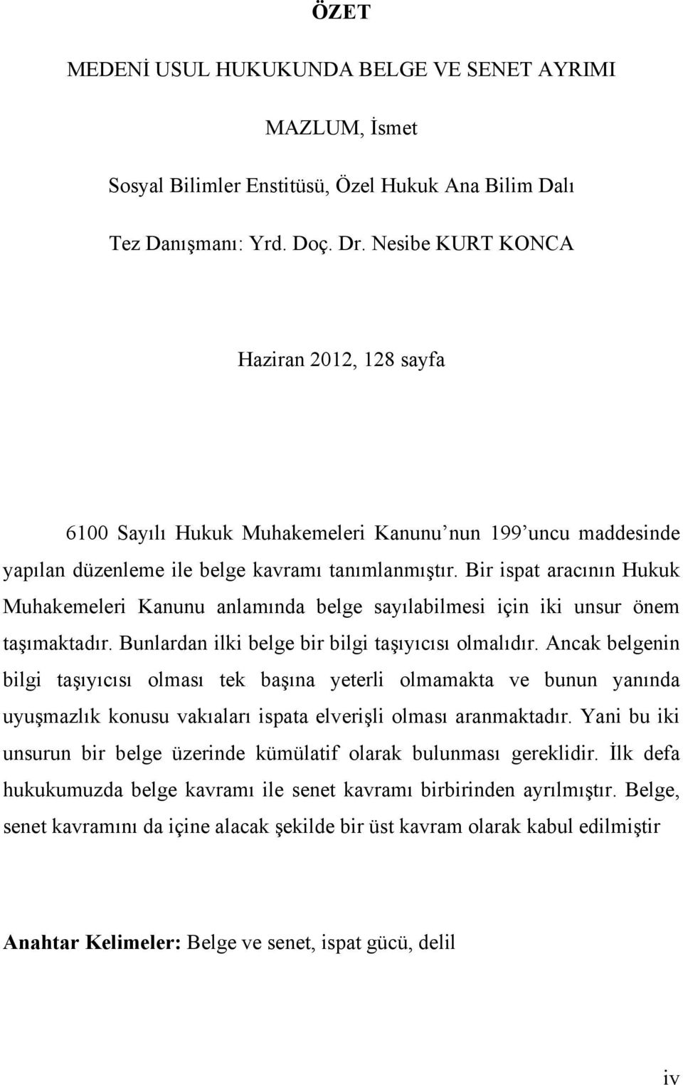 Bir ispat aracının Hukuk Muhakemeleri Kanunu anlamında belge sayılabilmesi için iki unsur önem taşımaktadır. Bunlardan ilki belge bir bilgi taşıyıcısı olmalıdır.