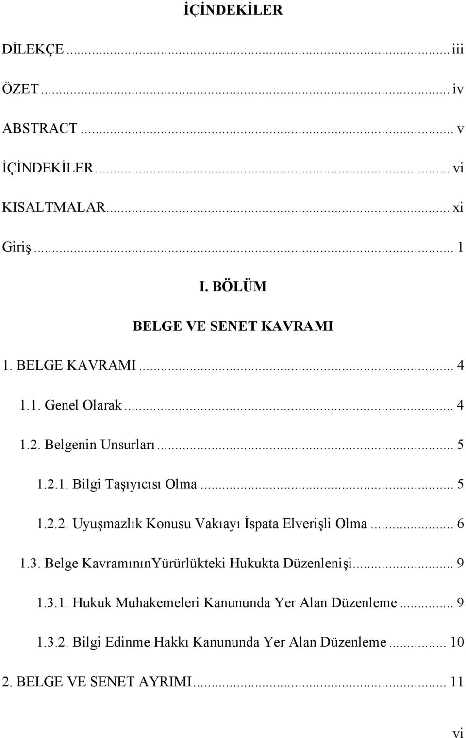 .. 5 1.2.2. Uyuşmazlık Konusu Vakıayı İspata Elverişli Olma... 6 1.3. Belge KavramınınYürürlükteki Hukukta Düzenlenişi... 9 1.3.1. Hukuk Muhakemeleri Kanununda Yer Alan Düzenleme.