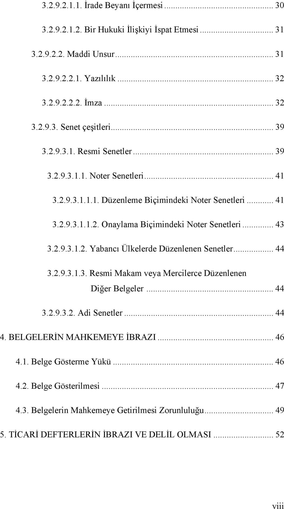 2.9.3.1.2. Yabancı Ülkelerde Düzenlenen Senetler... 44 3.2.9.3.1.3. Resmi Makam veya Mercilerce Düzenlenen Diğer Belgeler... 44 3.2.9.3.2. Adi Senetler... 44 4. BELGELERİN MAHKEMEYE İBRAZI.