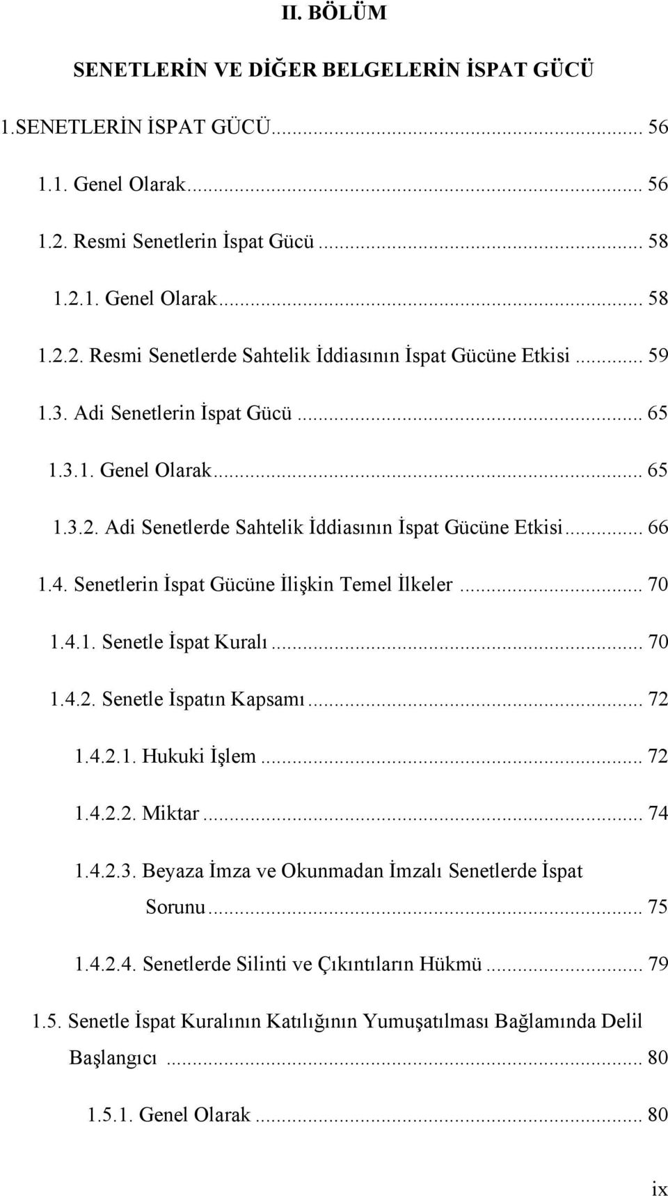 .. 70 1.4.2. Senetle İspatın Kapsamı... 72 1.4.2.1. Hukuki İşlem... 72 1.4.2.2. Miktar... 74 1.4.2.3. Beyaza İmza ve Okunmadan İmzalı Senetlerde İspat Sorunu... 75 1.4.2.4. Senetlerde Silinti ve Çıkıntıların Hükmü.