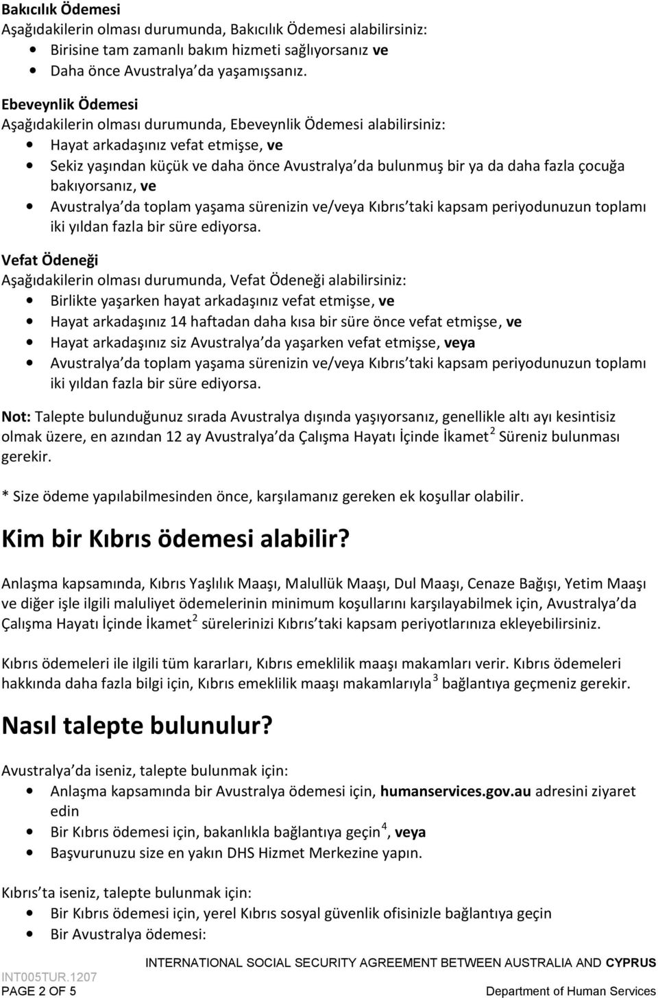 çocuğa bakıyorsanız, ve Avustralya da toplam yaşama sürenizin ve/veya Kıbrıs taki kapsam periyodunuzun toplamı iki yıldan fazla bir süre ediyorsa.