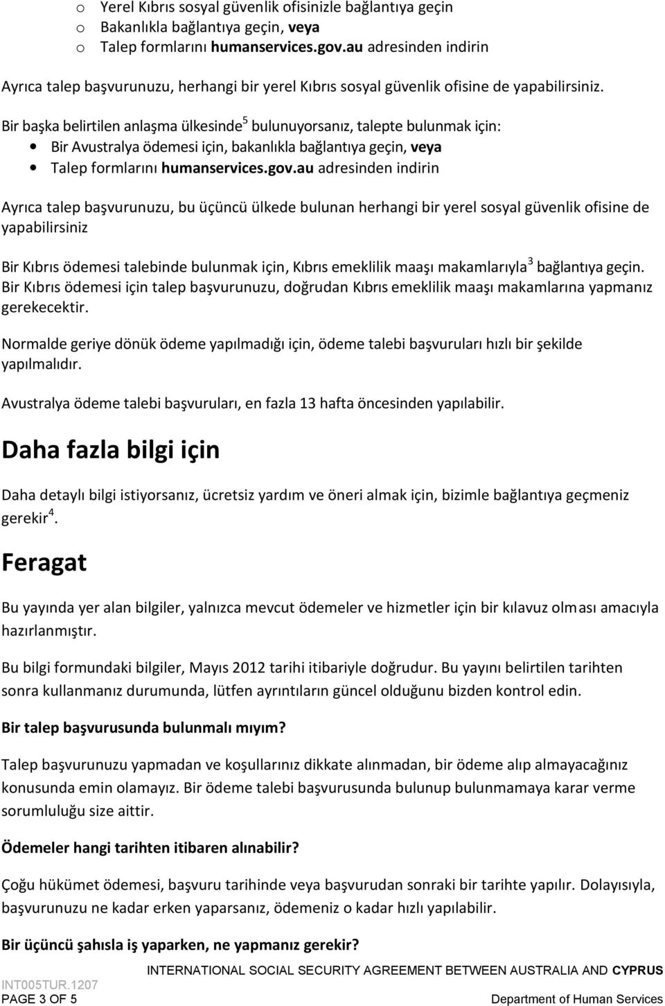 Bir başka belirtilen anlaşma ülkesinde 5 bulunuyorsanız, talepte bulunmak için: Bir Avustralya ödemesi için, bakanlıkla bağlantıya geçin, veya Talep formlarını humanservices.gov.