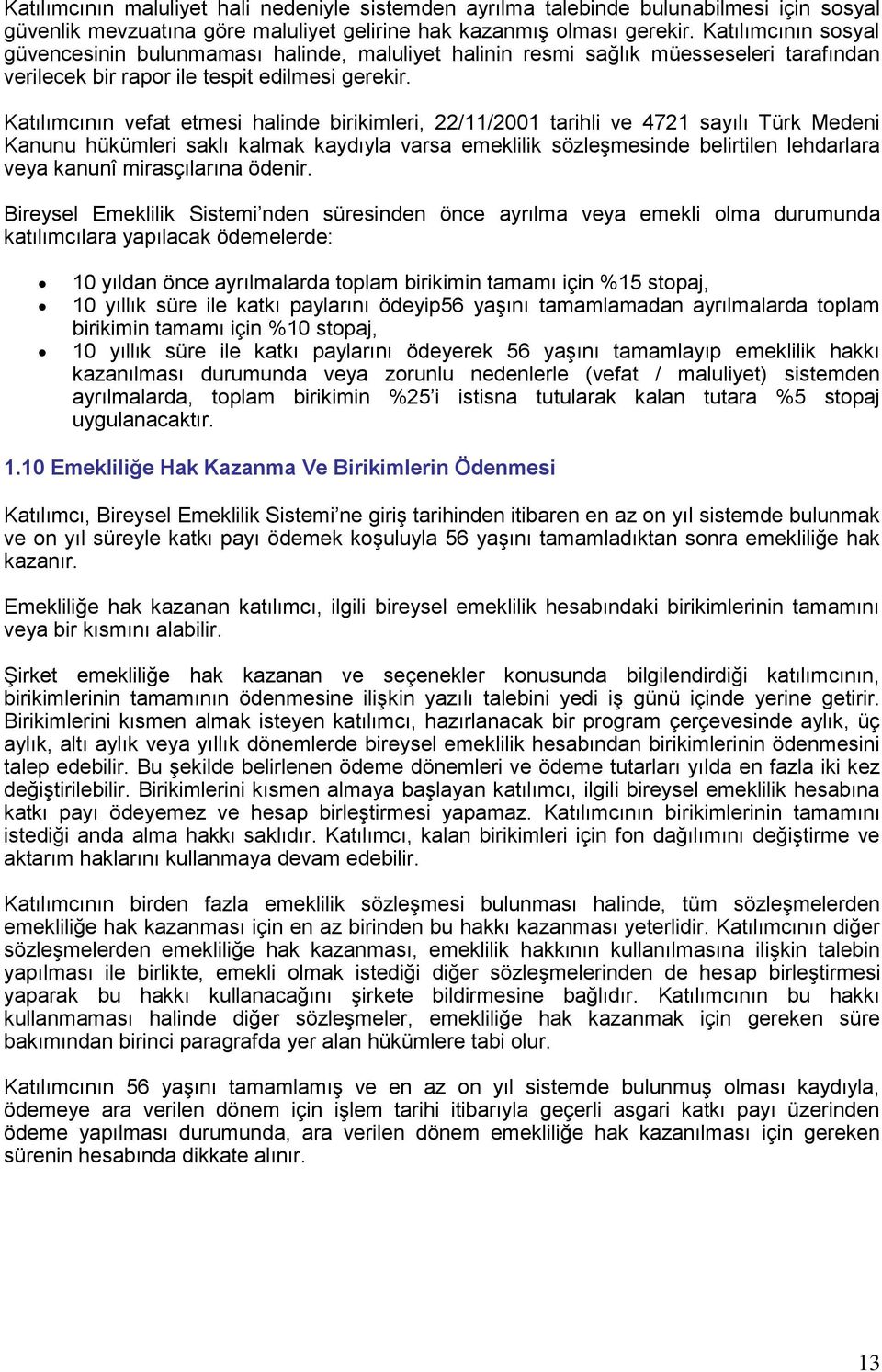 Katılımcının vefat etmesi halinde birikimleri, 22/11/2001 tarihli ve 4721 sayılı Türk Medeni Kanunu hükümleri saklı kalmak kaydıyla varsa emeklilik sözleşmesinde belirtilen lehdarlara veya kanunî