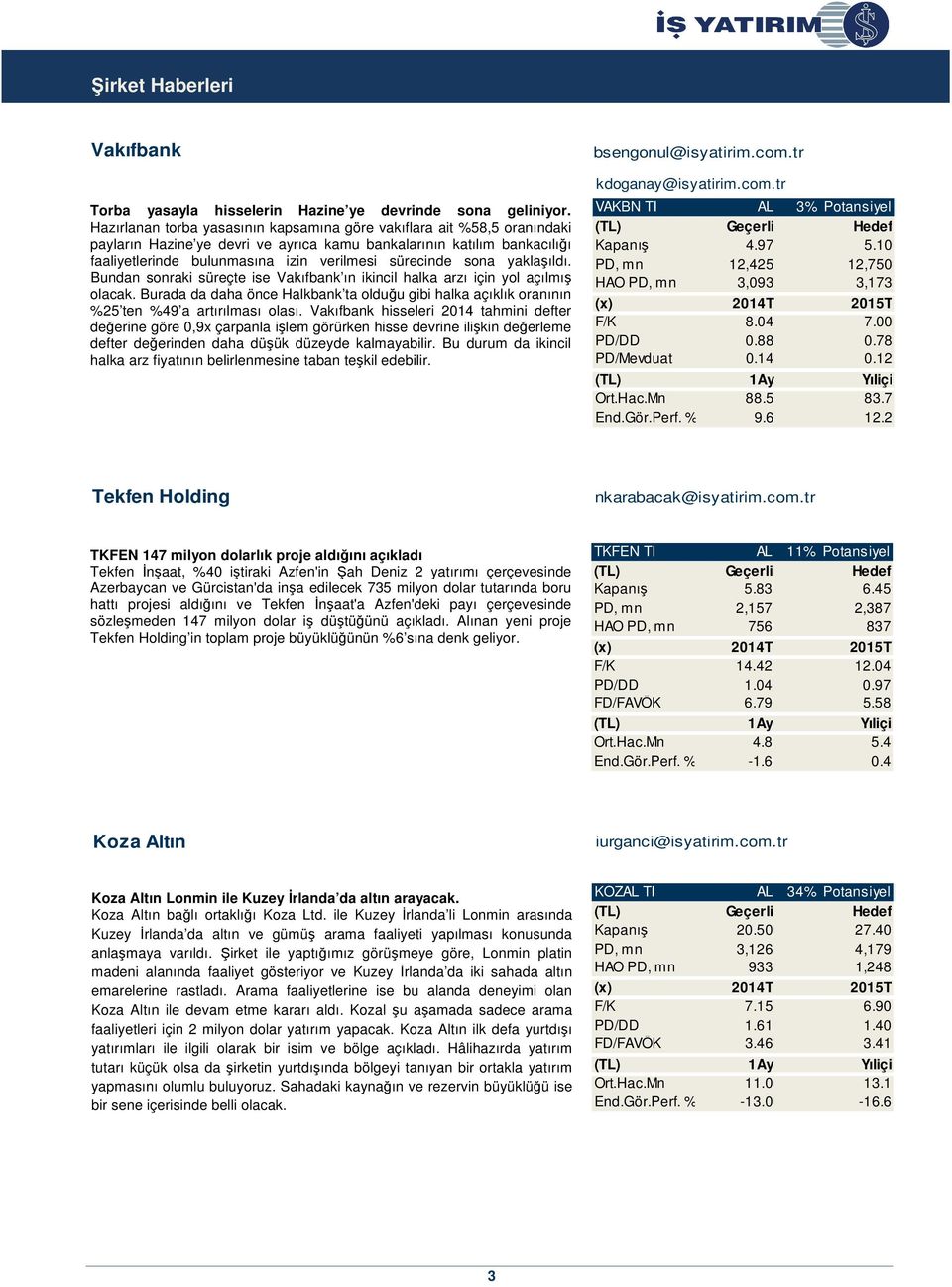 sona yaklaşıldı. Bundan sonraki süreçte ise Vakıfbank ın ikincil halka arzı için yol açılmış olacak. Burada da daha önce Halkbank ta olduğu gibi halka açıklık oranının %25 ten %49 a artırılması olası.